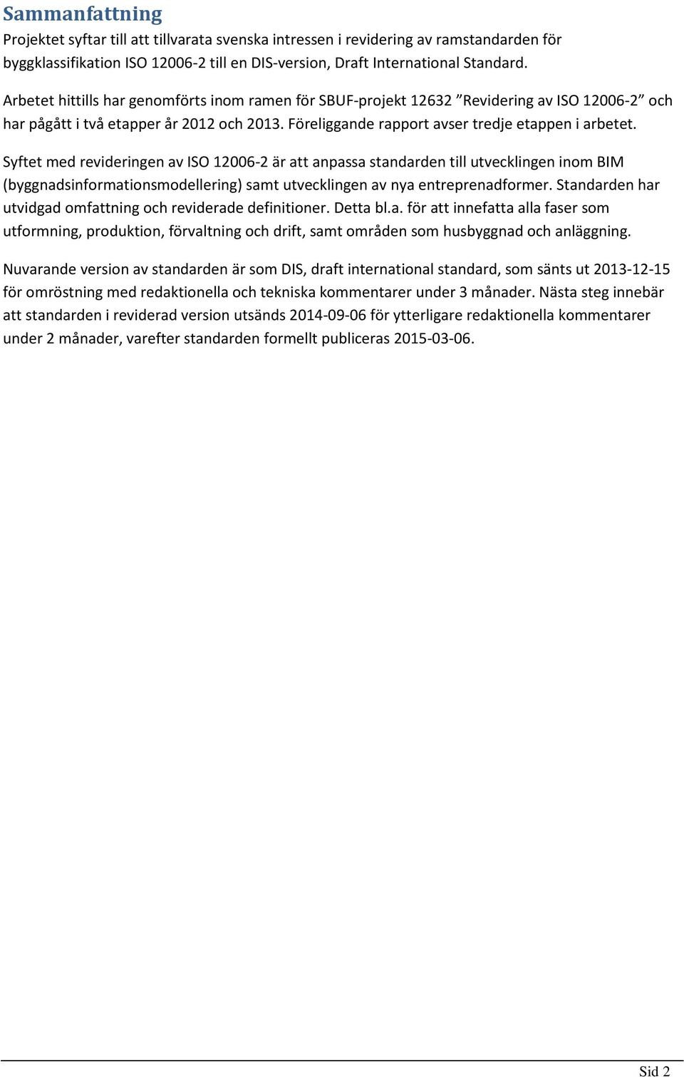 Syftet med revideringen av ISO 12006-2 är att anpassa standarden till utvecklingen inom BIM (byggnadsinformationsmodellering) samt utvecklingen av nya entreprenadformer.