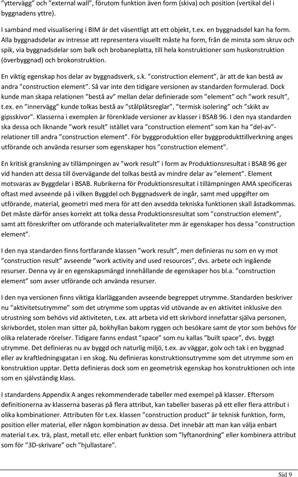 (överbyggnad) och brokonstruktion. En viktig egenskap hos delar av byggnadsverk, s.k. construction element, är att de kan bestå av andra construction element.