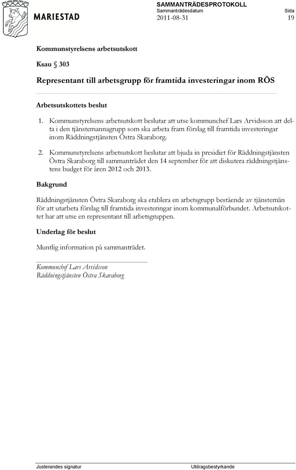 beslutar att bjuda in presidiet för Räddningstjänsten Östra Skaraborg till sammanträdet den 14 september för att diskutera räddningstjänstens budget för åren 2012 och 2013.