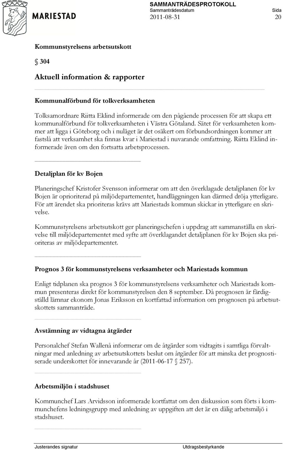 Sätet för verksamheten kommer att ligga i Göteborg och i nuläget är det osäkert om förbundsordningen kommer att fastslå att verksamhet ska finnas kvar i Mariestad i nuvarande omfattning.