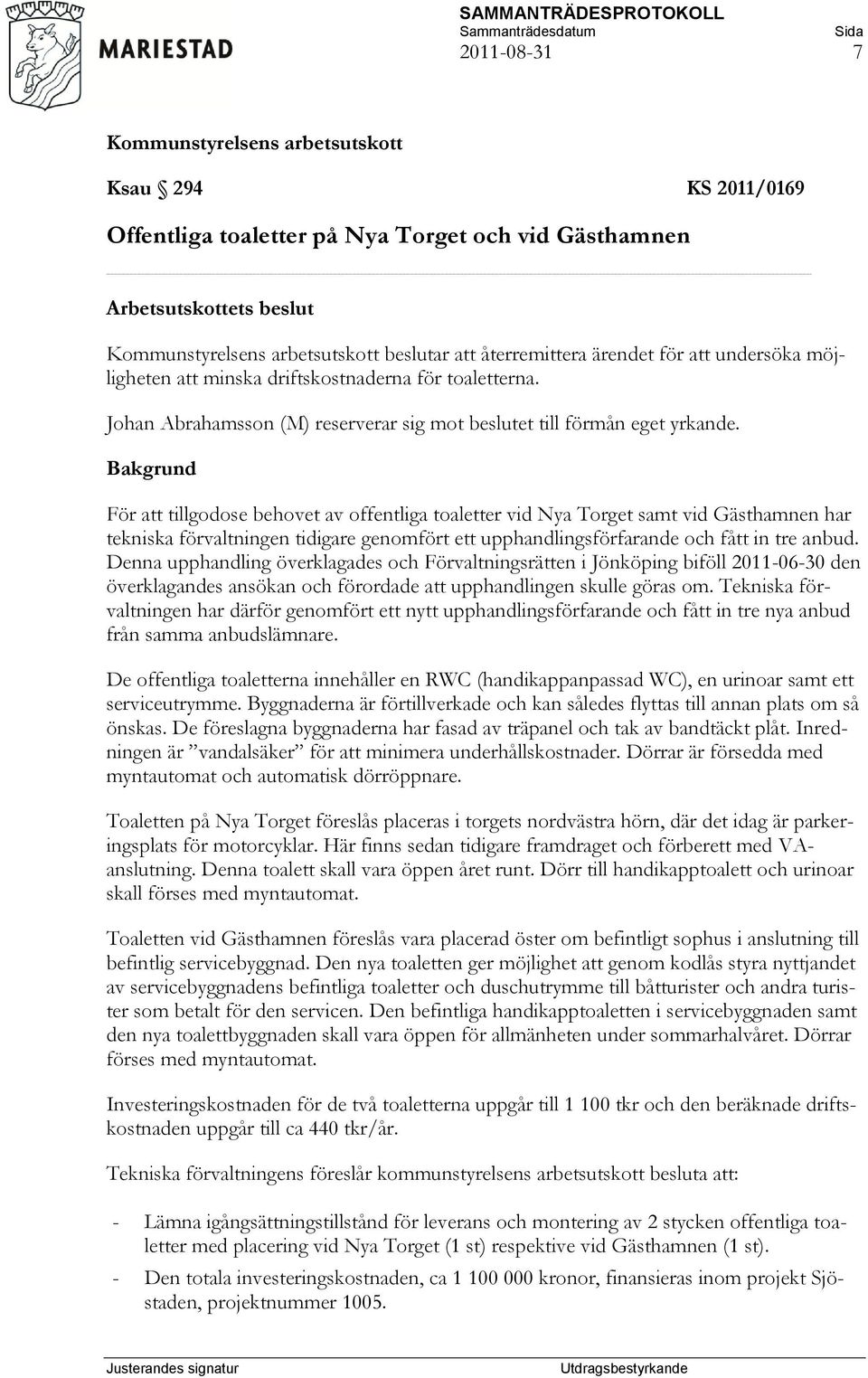 För att tillgodose behovet av offentliga toaletter vid Nya Torget samt vid Gästhamnen har tekniska förvaltningen tidigare genomfört ett upphandlingsförfarande och fått in tre anbud.