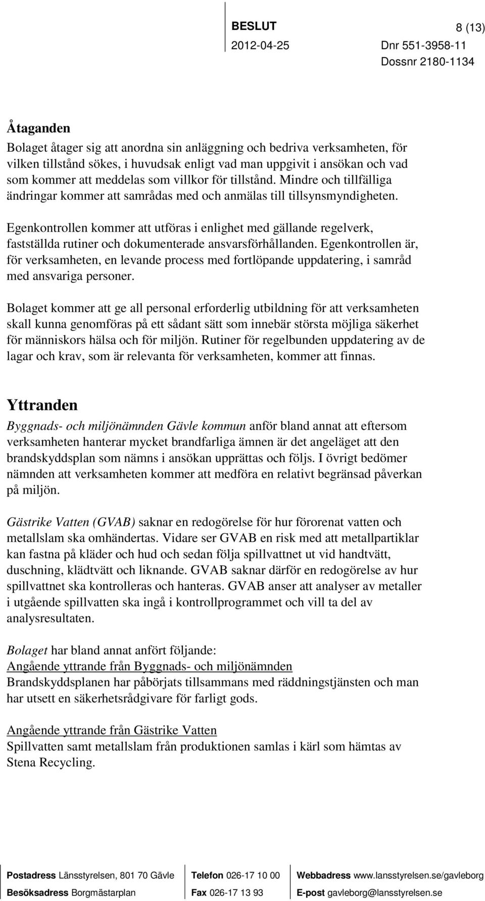 Egenkontrollen kommer att utföras i enlighet med gällande regelverk, fastställda rutiner och dokumenterade ansvarsförhållanden.