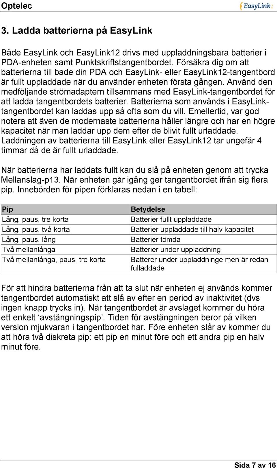 Använd den medföljande strömadaptern tillsammans med EasyLink-tangentbordet för att ladda tangentbordets batterier. Batterierna som används i EasyLinktangentbordet kan laddas upp så ofta som du vill.