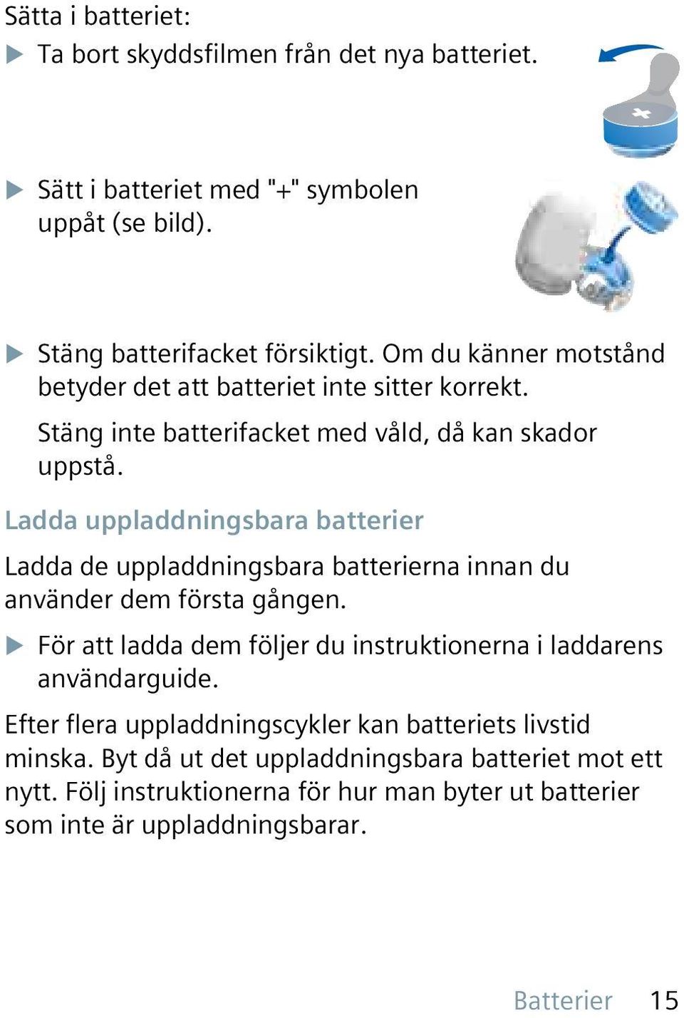 Ladda uppladdningsbara batterier Ladda de uppladdningsbara batterierna innan du använder dem första gången.