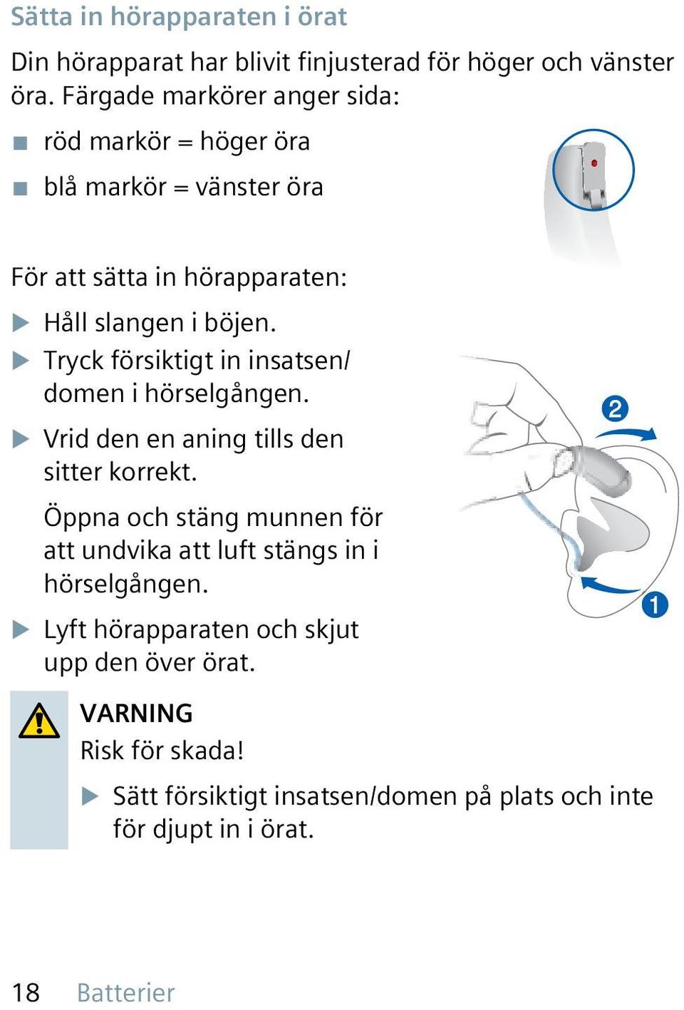 u Tryck försiktigt in insatsen/ domen i hörselgången. u Vrid den en aning tills den sitter korrekt.