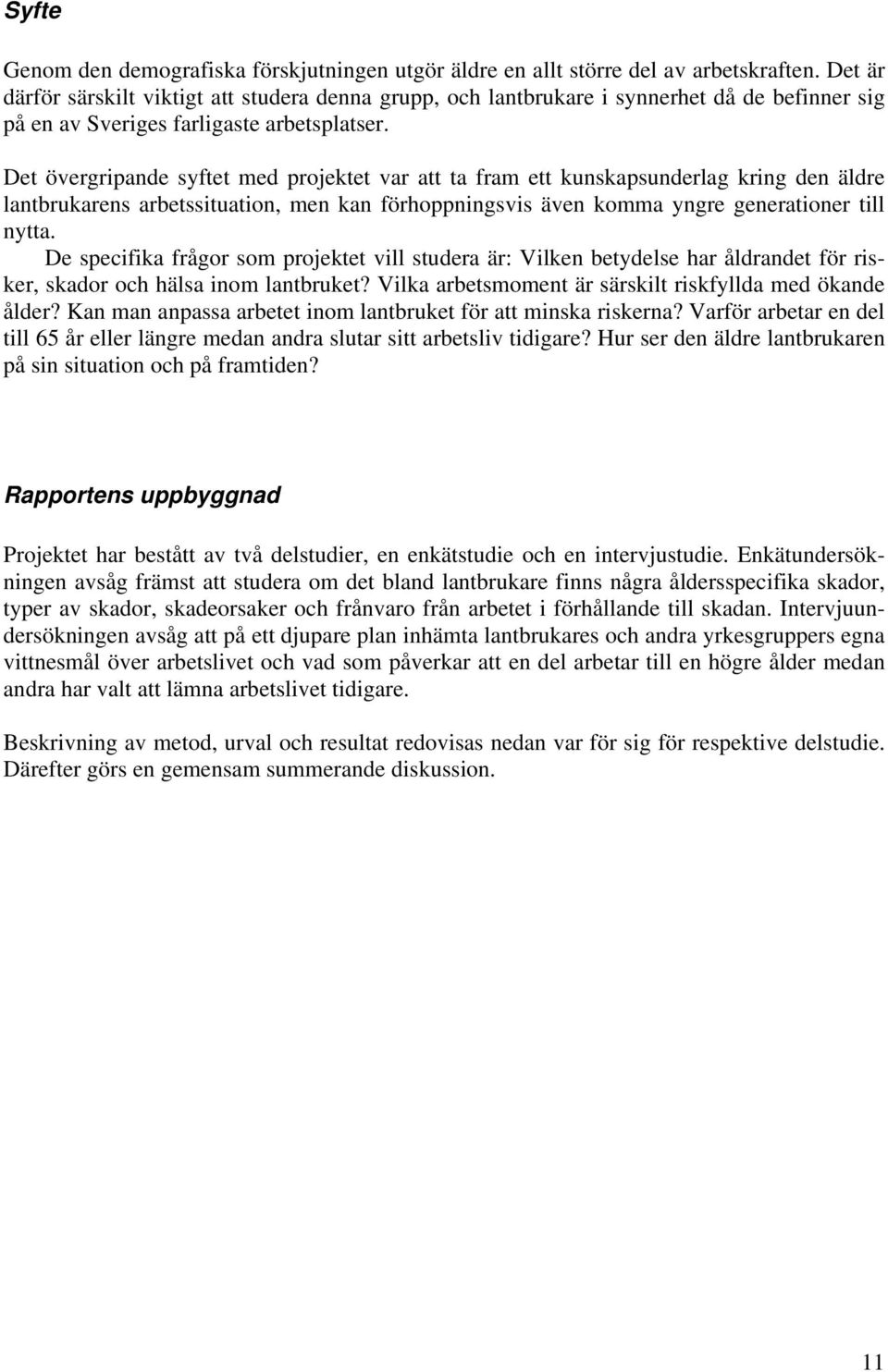 Det övergripande syftet med projektet var att ta fram ett kunskapsunderlag kring den äldre lantbrukarens arbetssituation, men kan förhoppningsvis även komma yngre generationer till nytta.