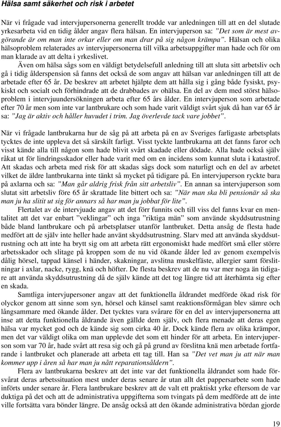 Hälsan och olika hälsoproblem relaterades av intervjupersonerna till vilka arbetsuppgifter man hade och för om man klarade av att delta i yrkeslivet.