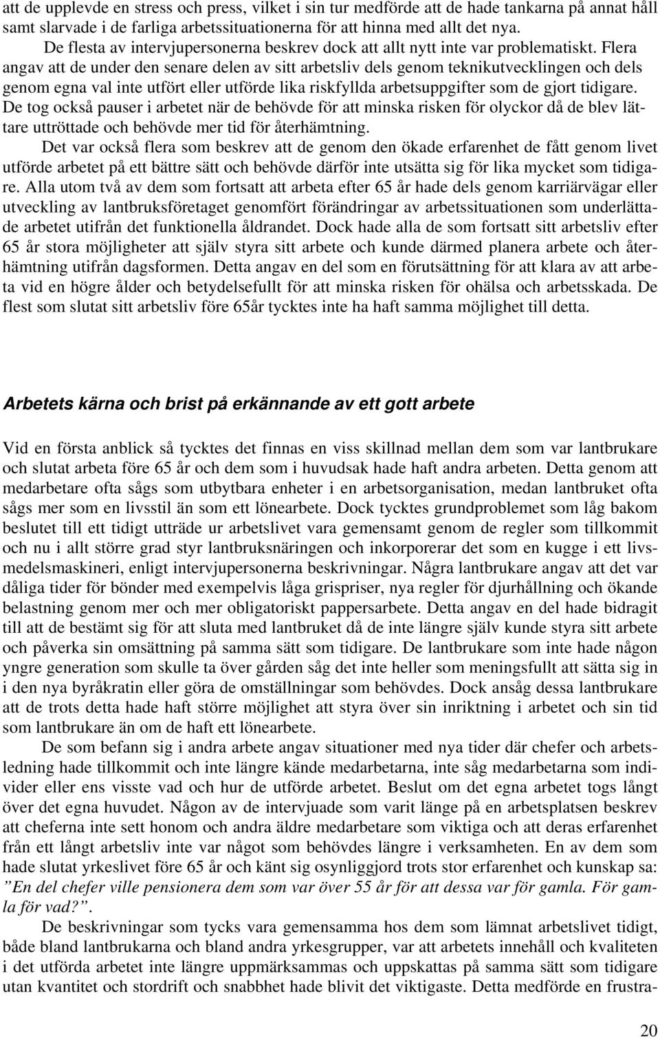 Flera angav att de under den senare delen av sitt arbetsliv dels genom teknikutvecklingen och dels genom egna val inte utfört eller utförde lika riskfyllda arbetsuppgifter som de gjort tidigare.