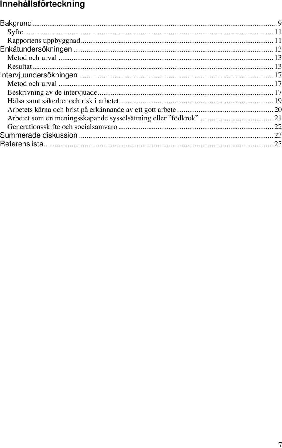 .. 17 Hälsa samt säkerhet och risk i arbetet... 19 Arbetets kärna och brist på erkännande av ett gott arbete.