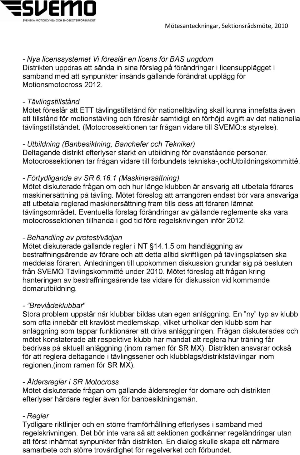 - Tävlingstillstånd Mötet föreslår att ETT tävlingstillstånd för nationelltävling skall kunna innefatta även ett tillstånd för motionstävling och föreslår samtidigt en förhöjd avgift av det