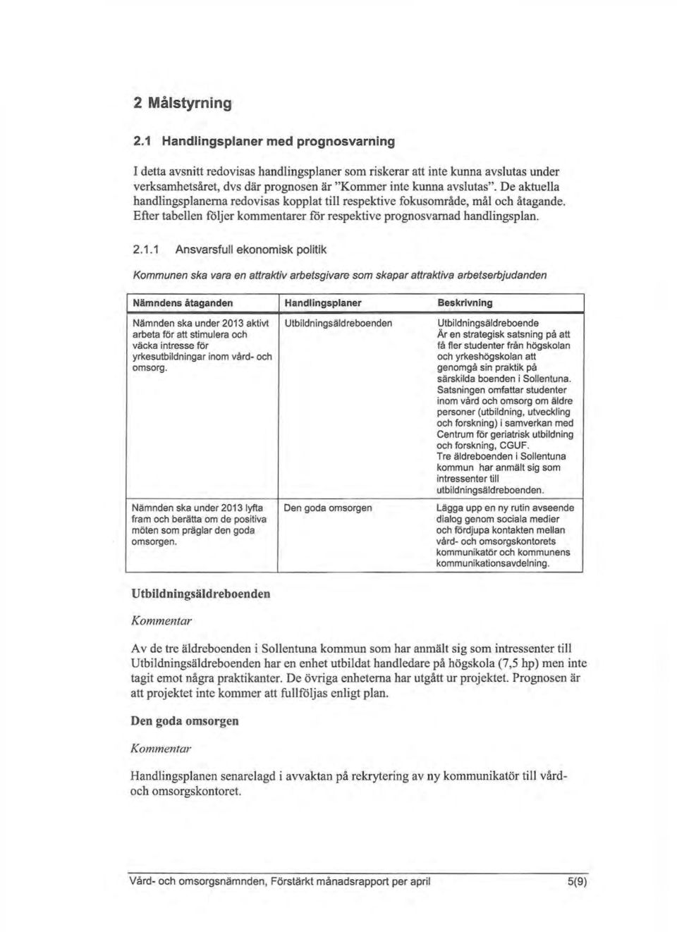 De aktuella handlingsplanerna redovisas kopplat till respektive fokusområde, mål och åtagande Efter tabellen följer kommentarer för respektive prognos varnad handlingsplan. 2.1.