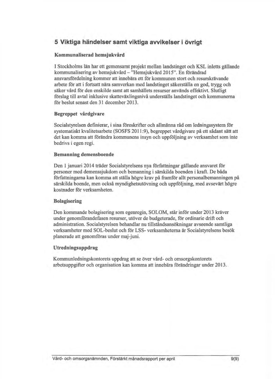 En förändrad ansvarsfördelning kommer att innebära ett för kommunen stort och resurskrävande arbete för att i fortsatt nära samverkan med landstinget säkerställa en god, trygg och säker vård för den
