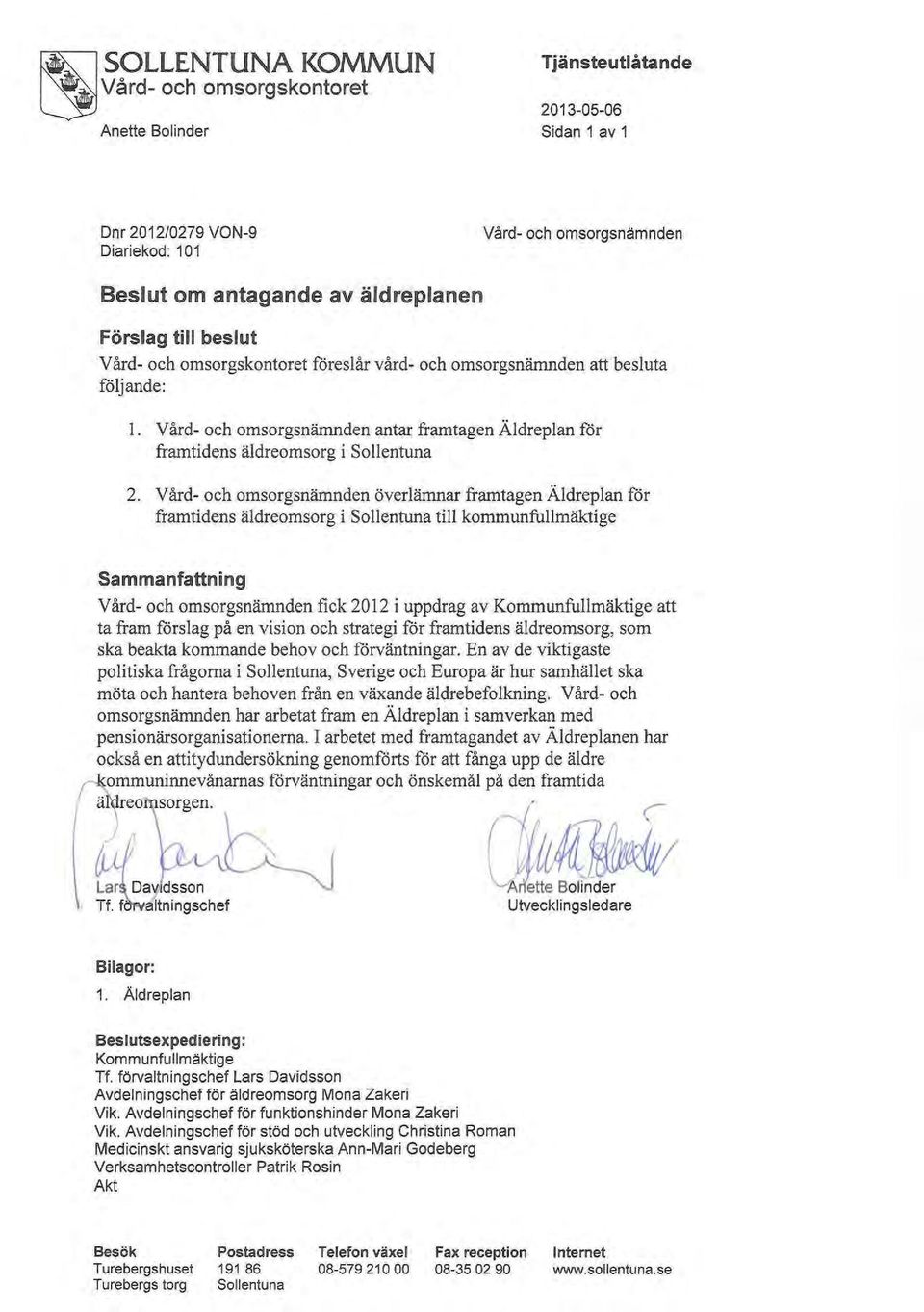 Vård- och omsorgsnämnden överlämnar framtagen Äldreplan för framtidens äldreomsorg i Sollentuna till kommunfullmäktige Sammanfattning Vård- och omsorgsnämnden fick 2012 i uppdrag av Kommunfullmäktige