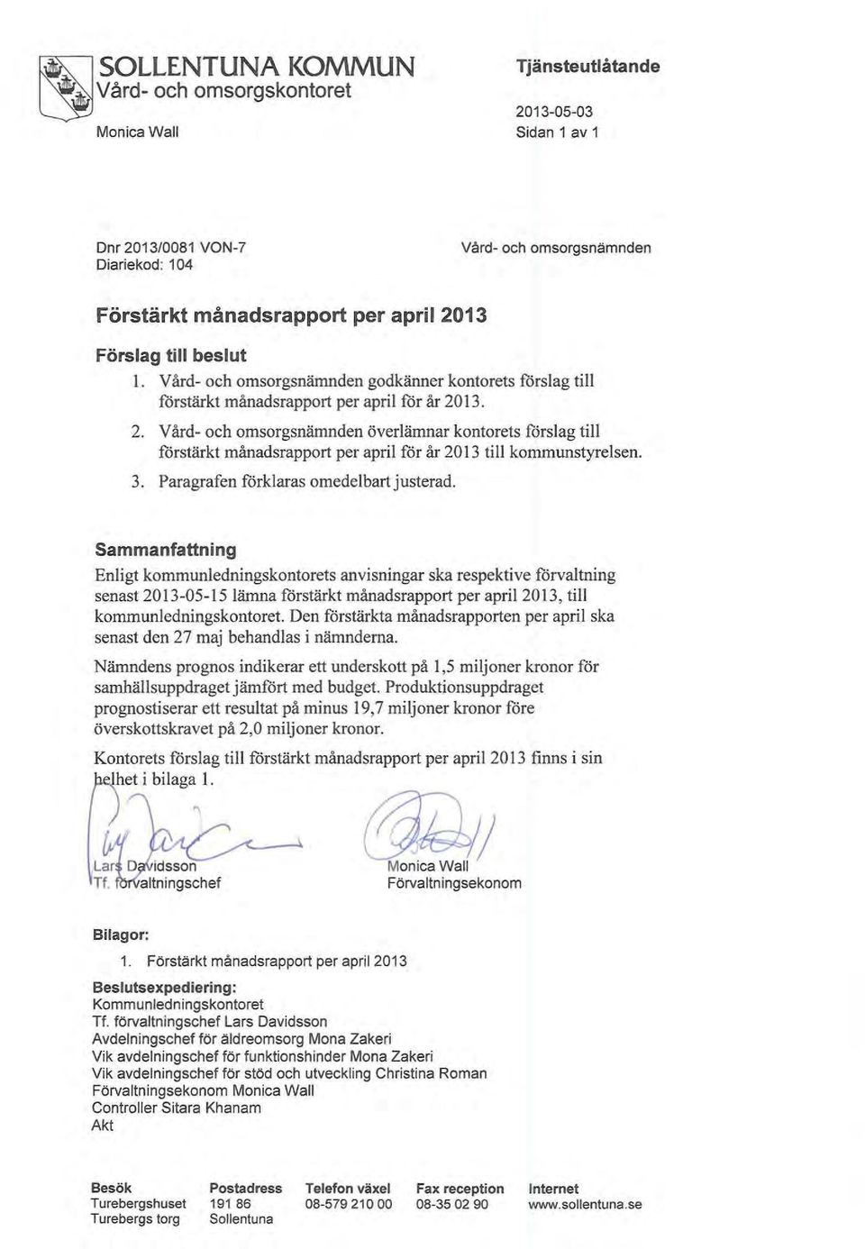 13. 2. Vård- och omsorgsnämnden överlämnar kontorets förslag till förstärkt månadsrapport per april för år 2013 till kommunstyrelsen. 3. Paragrafen förklaras omedelbart justerad.