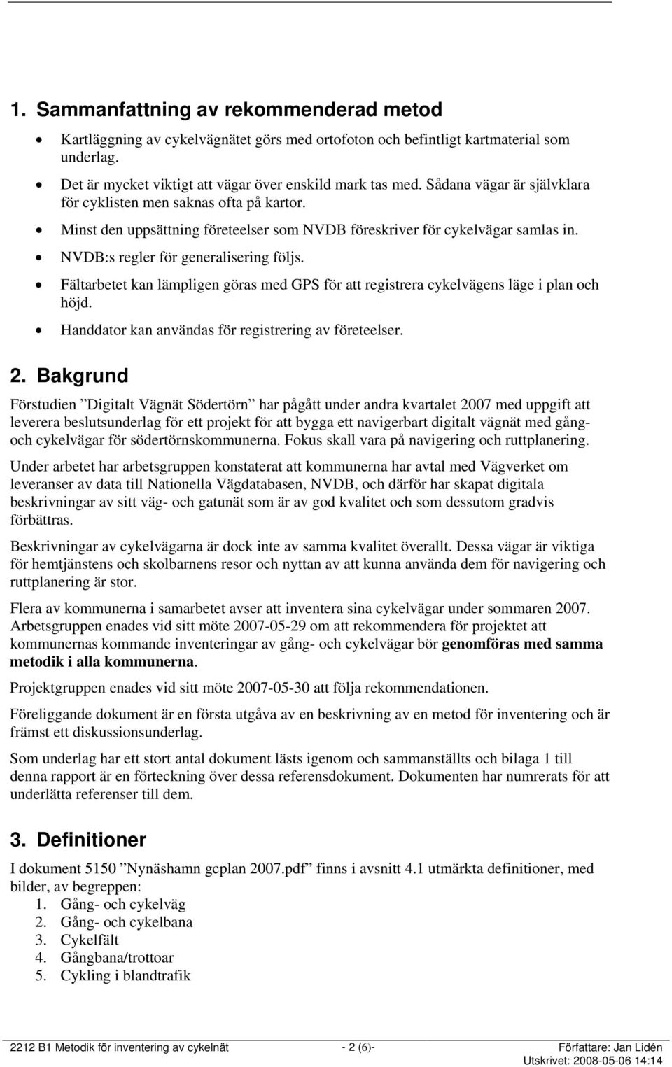 Fältarbetet kan lämpligen göras med GPS för att registrera cykelvägens läge i plan och höjd. Handdator kan användas för registrering av företeelser. 2.