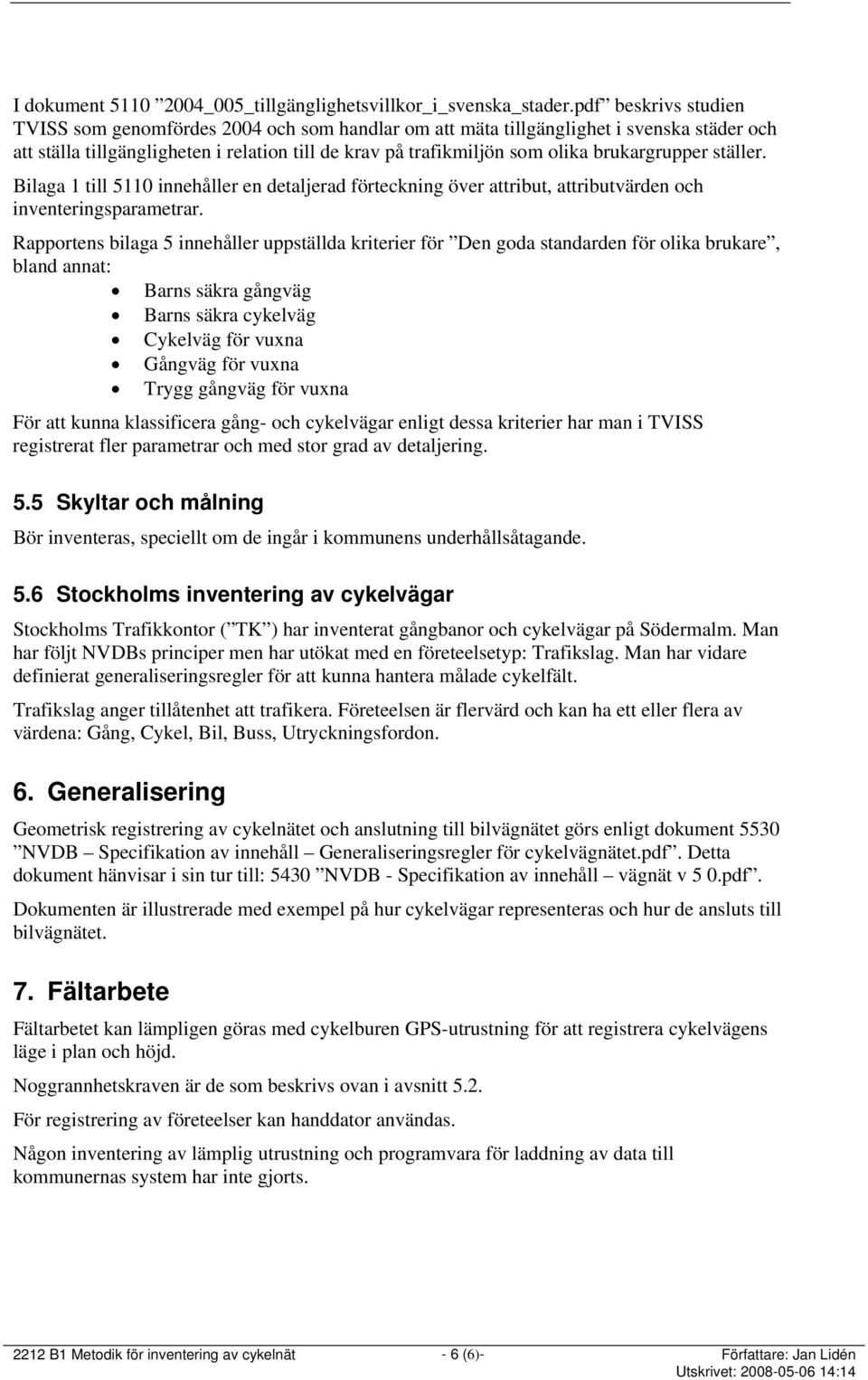 brukargrupper ställer. Bilaga 1 till 5110 innehåller en detaljerad förteckning över attribut, attributvärden och inventeringsparametrar.