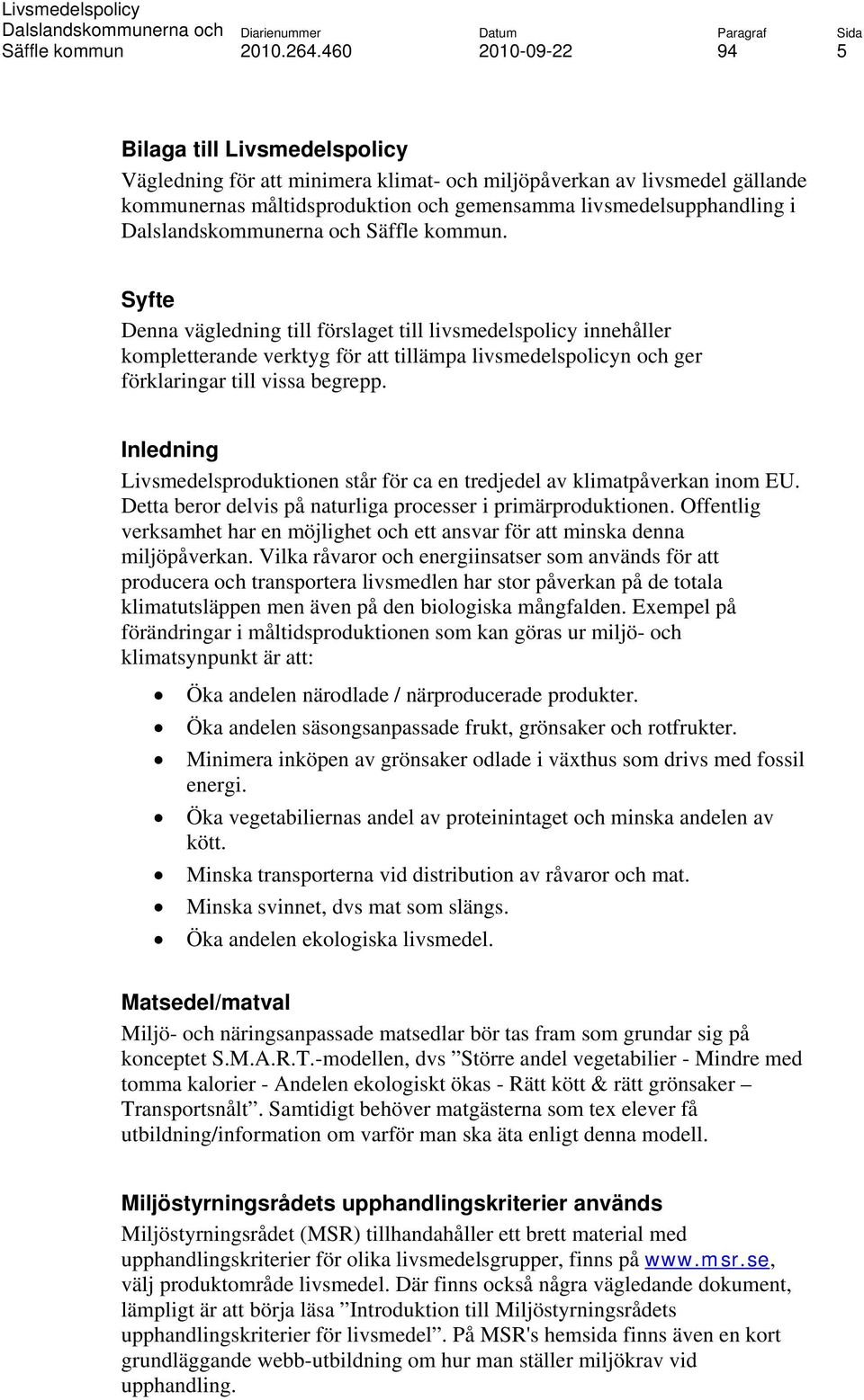 Inledning Livsmedelsproduktionen står för ca en tredjedel av klimatpåverkan inom EU. Detta beror delvis på naturliga processer i primärproduktionen.