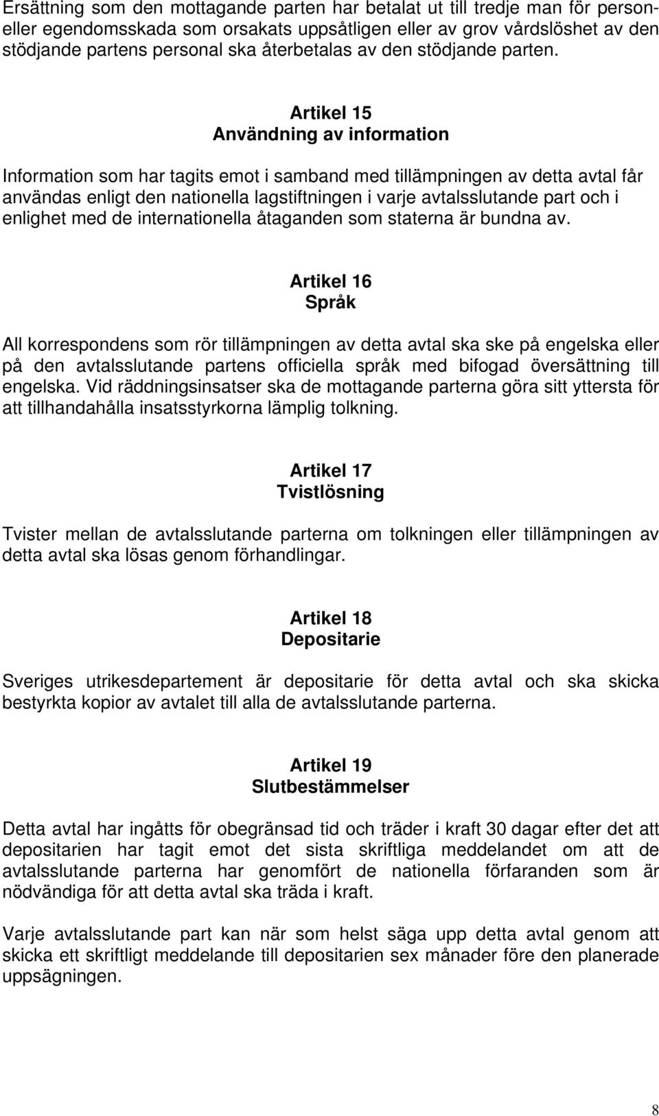 Artikel 15 Användning av information Information som har tagits emot i samband med tillämpningen av detta avtal får användas enligt den nationella lagstiftningen i varje avtalsslutande part och i