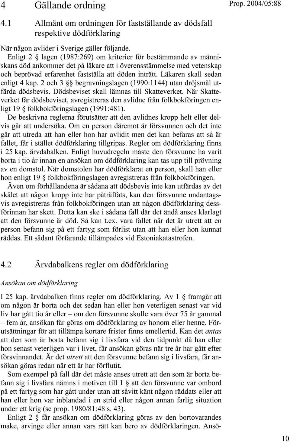 Läkaren skall sedan enligt 4 kap. 2 och 3 begravningslagen (1990:1144) utan dröjsmål utfärda dödsbevis. Dödsbeviset skall lämnas till Skatteverket.