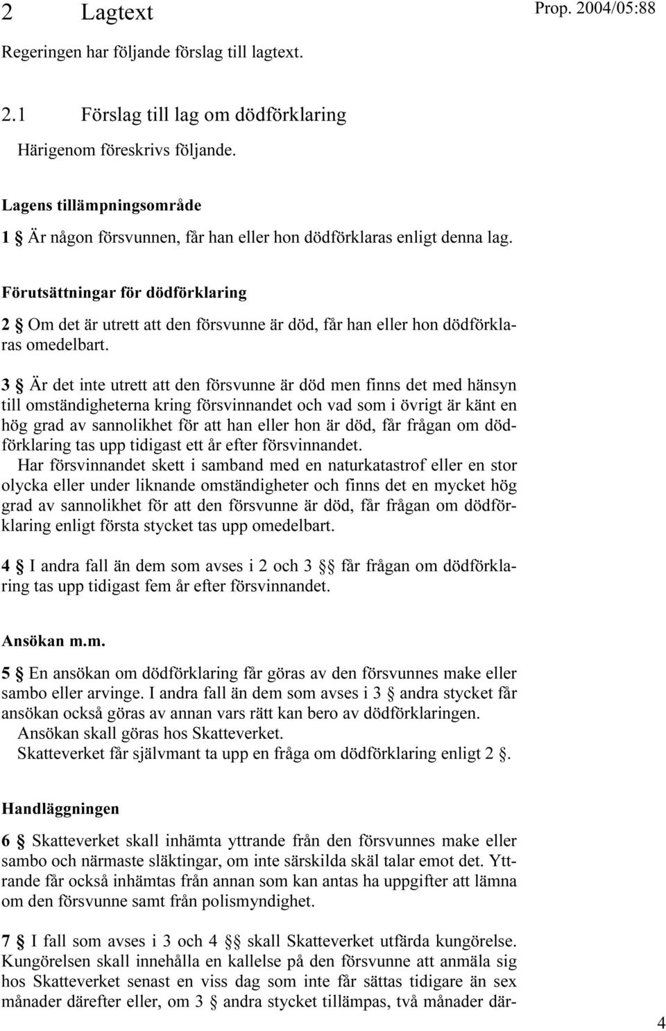 Förutsättningar för dödförklaring 2 Om det är utrett att den försvunne är död, får han eller hon dödförklaras omedelbart.