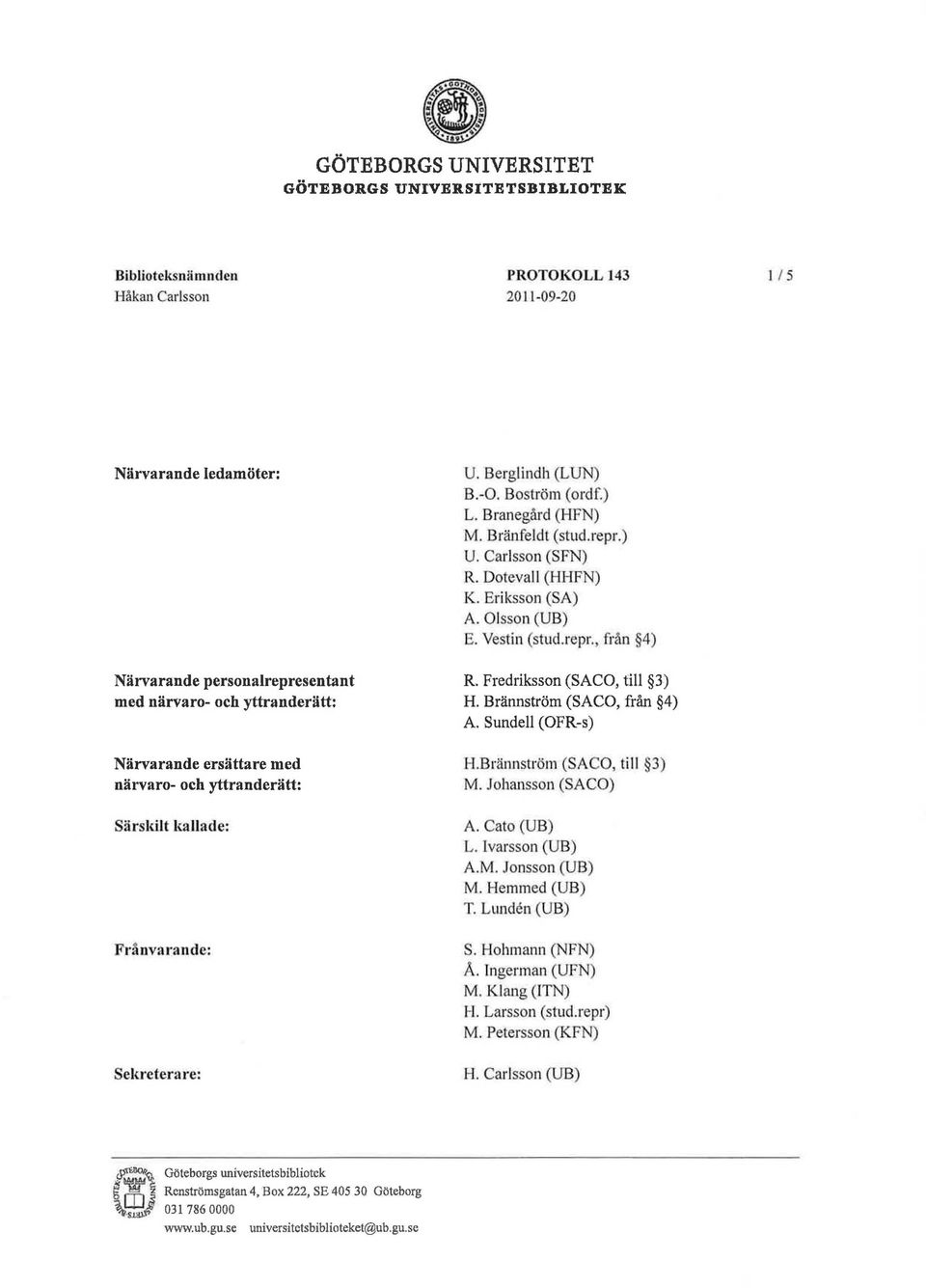 ) U. Carlsson (SFN) R. Dotevall (HHFN) K. Eriksson (SA) A. Olsson (UB) E. Vestin (stud.repr.