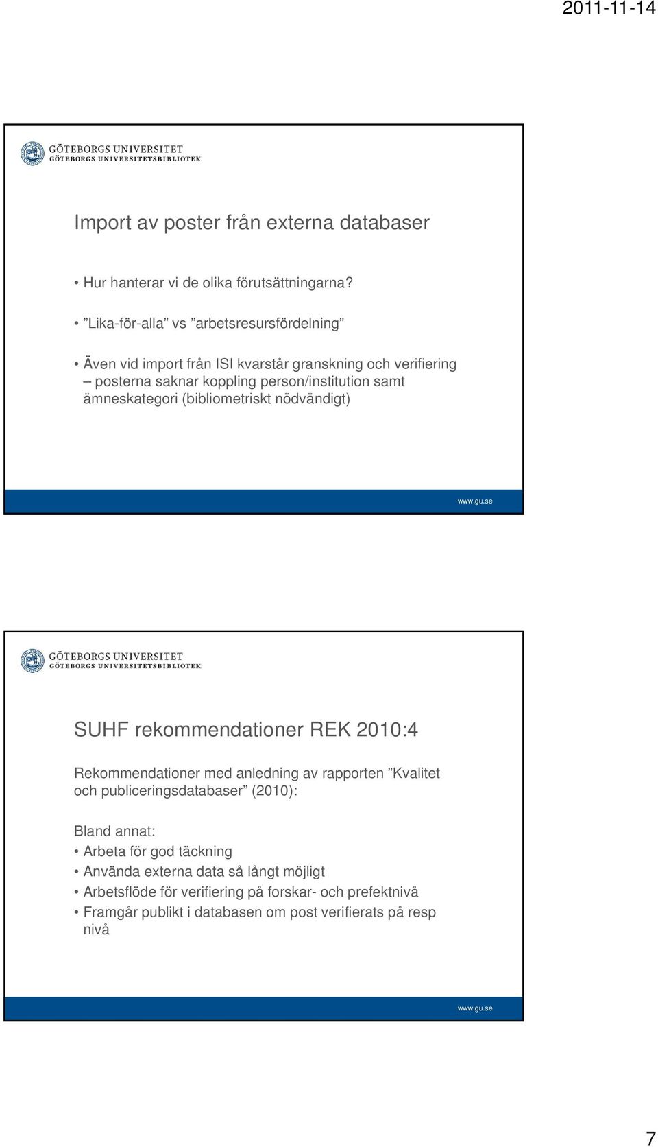 ämneskategori (bibliometriskt nödvändigt) SUHF rekommendationer REK 2010:4 Rekommendationer med anledning av rapporten Kvalitet och