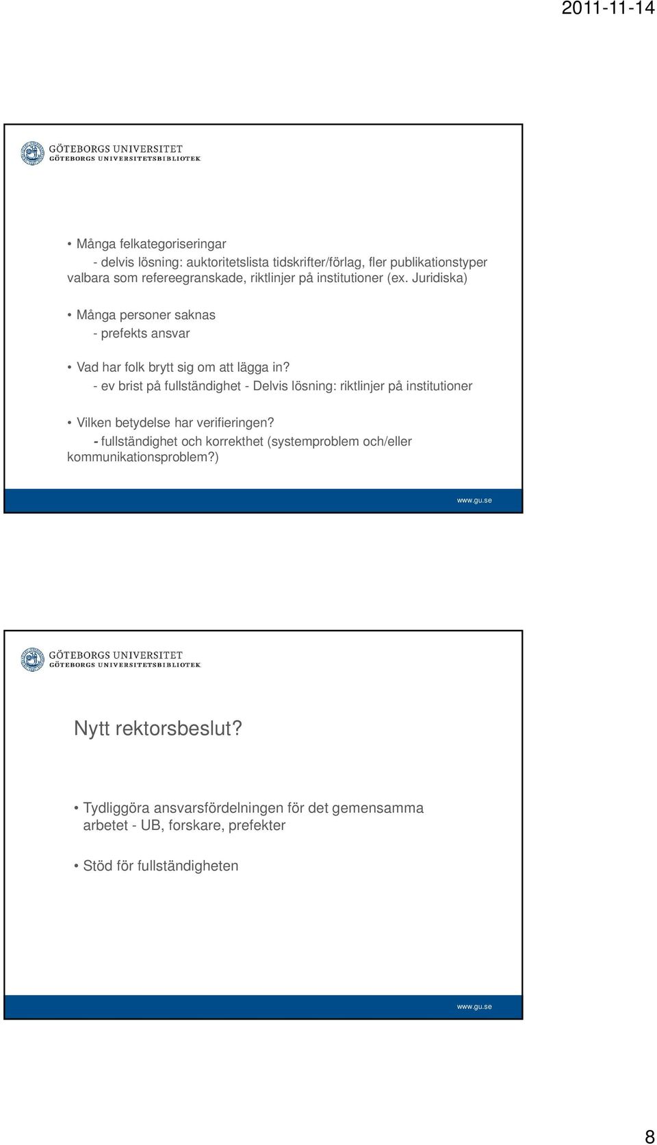- ev brist på fullständighet - Delvis lösning: riktlinjer på institutioner Vilken betydelse har verifieringen?