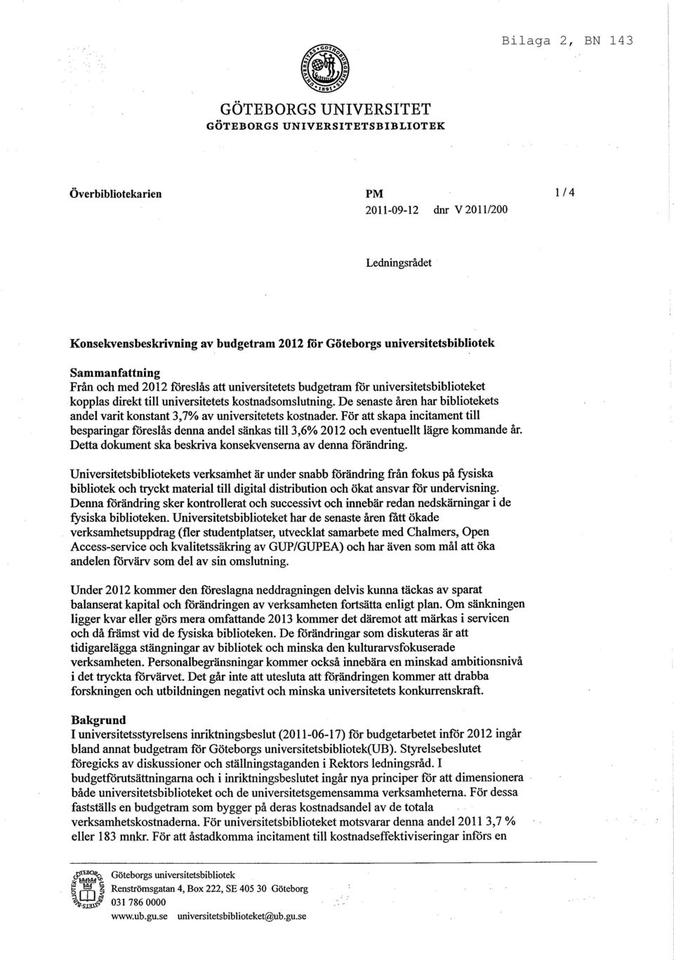 De senaste åren har bibliotekets andel varit konstant 3,7% av universitetets kostnader.