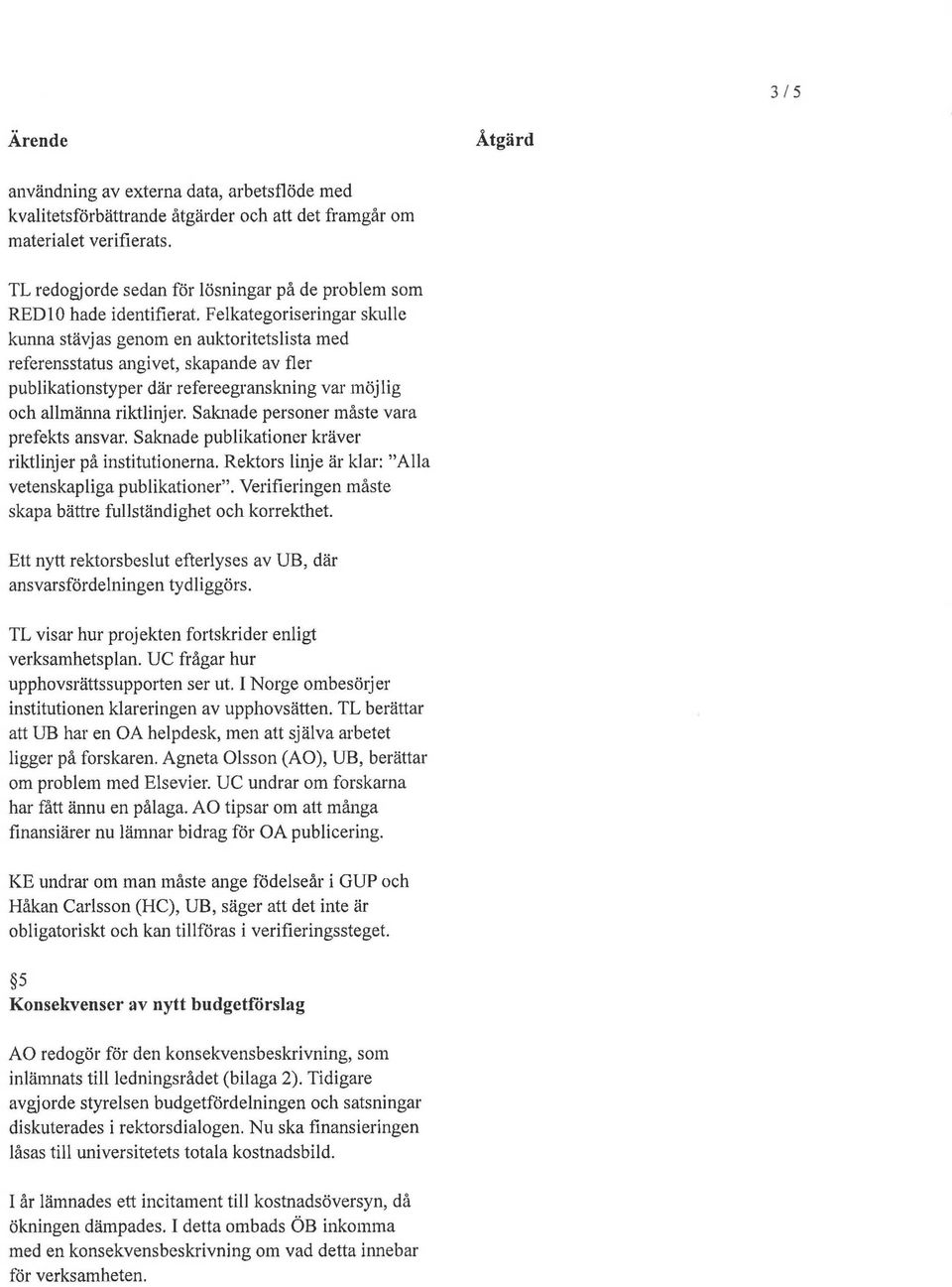 Felkategoriseringar skulle kunna stävjas genom en auktoritetslista med referensstatus angivet, skapande av fler publikationstyper där refereegranskning var möjlig och allmänna riktlinjer.