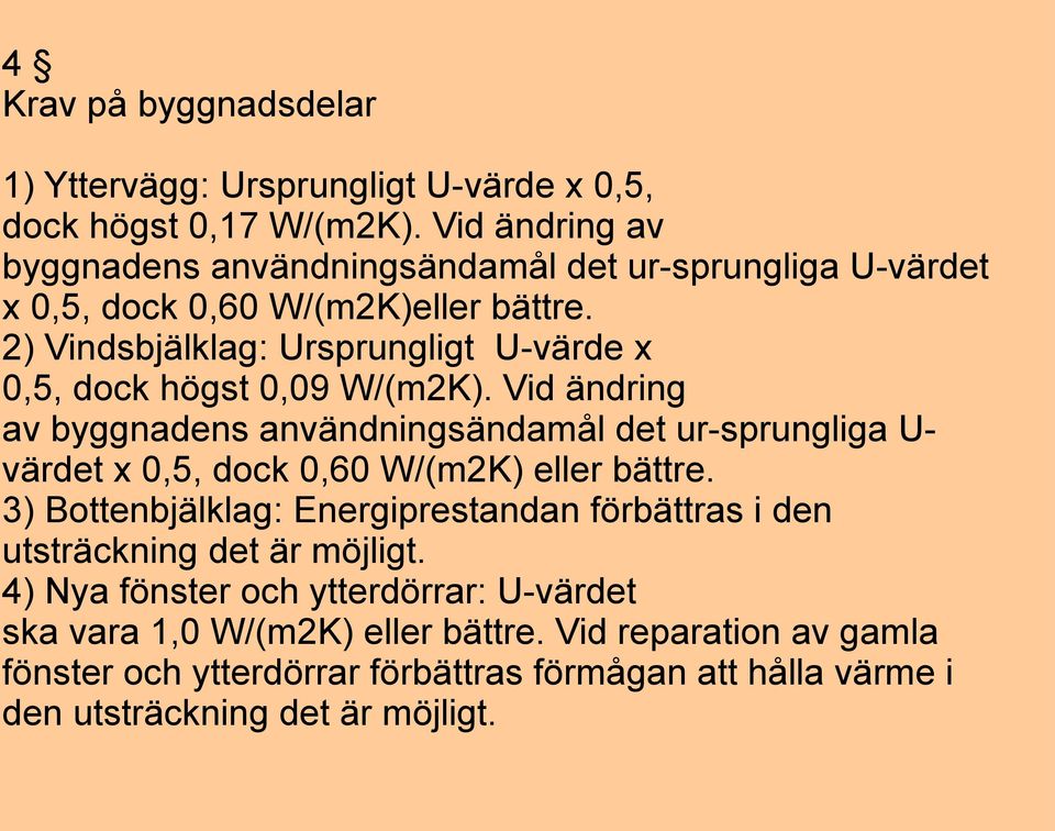 2) Vindsbjälklag: Ursprungligt U-värde x 0,5, dock högst 0,09 W/(m2K).