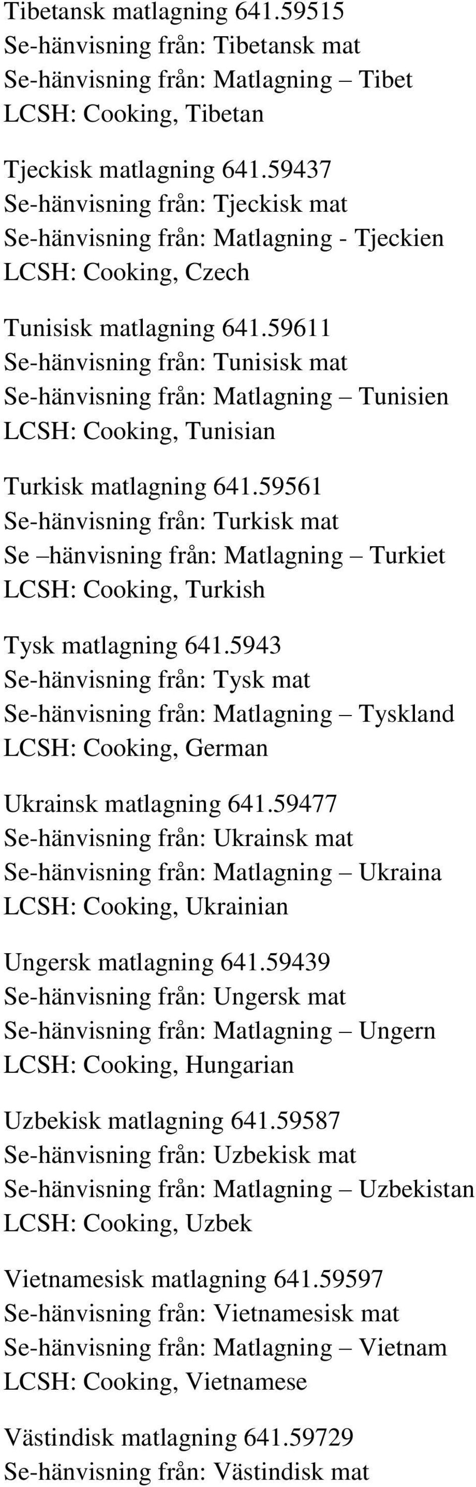 59611 Se-hänvisning från: Tunisisk mat Se-hänvisning från: Matlagning Tunisien LCSH: Cooking, Tunisian Turkisk matlagning 641.
