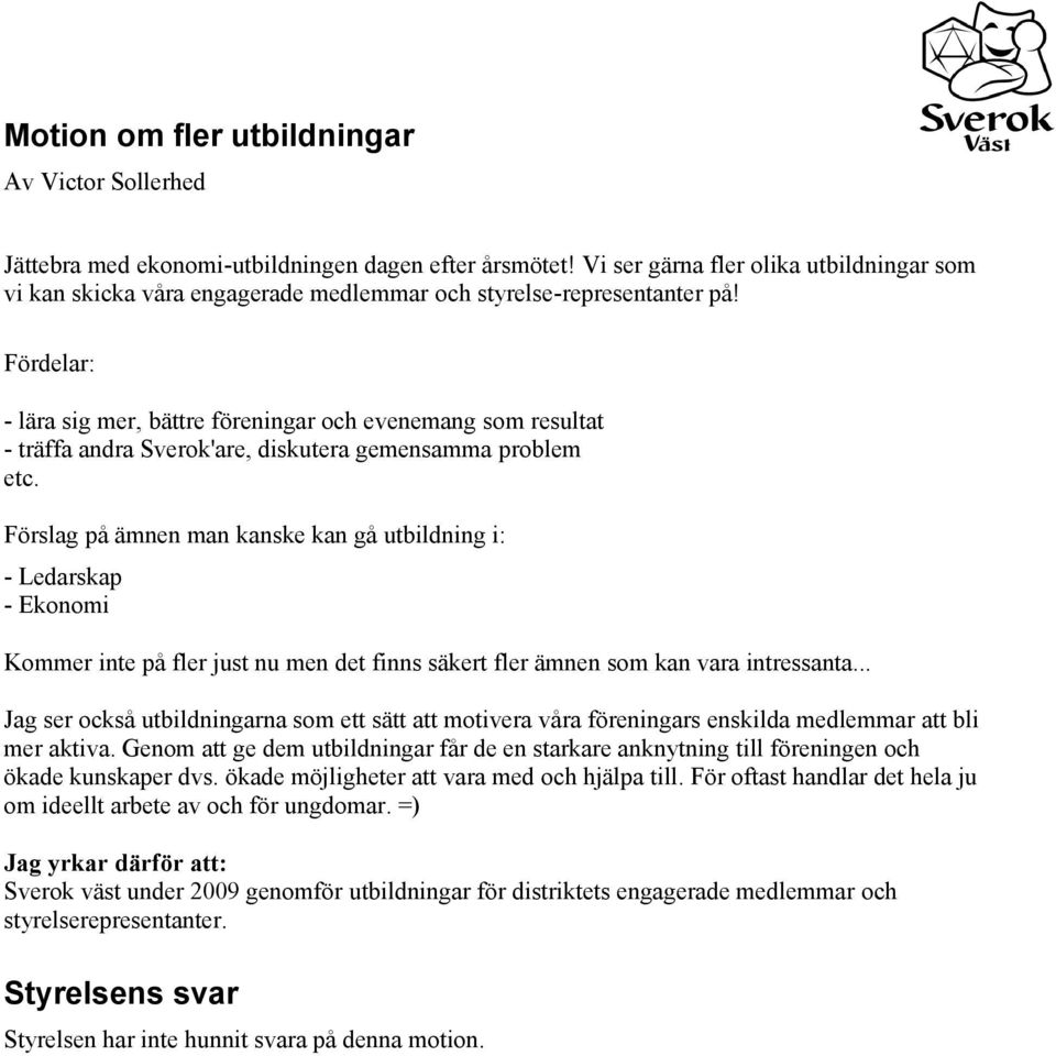 Fördelar: - lära sig mer, bättre föreningar och evenemang som resultat - träffa andra Sverok'are, diskutera gemensamma problem etc.