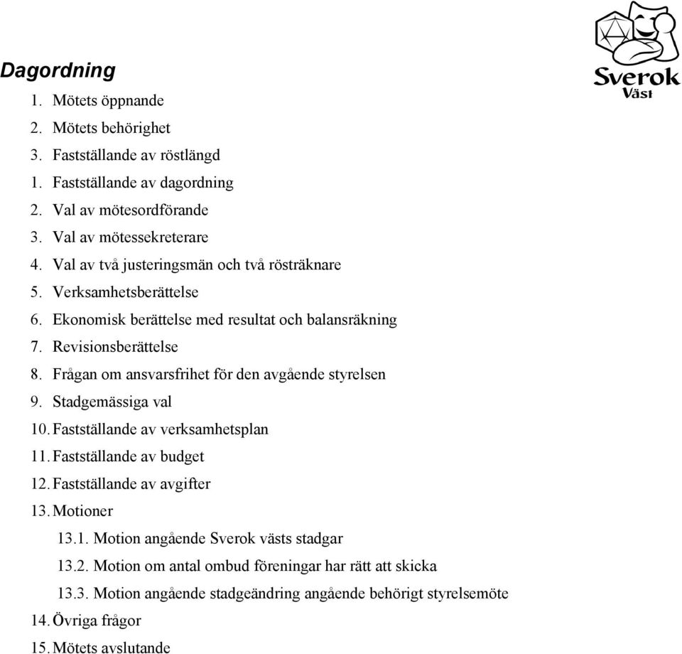 Frågan om ansvarsfrihet för den avgående styrelsen 9. Stadgemässiga val 10. Fastställande av verksamhetsplan 11. Fastställande av budget 12. Fastställande av avgifter 13.