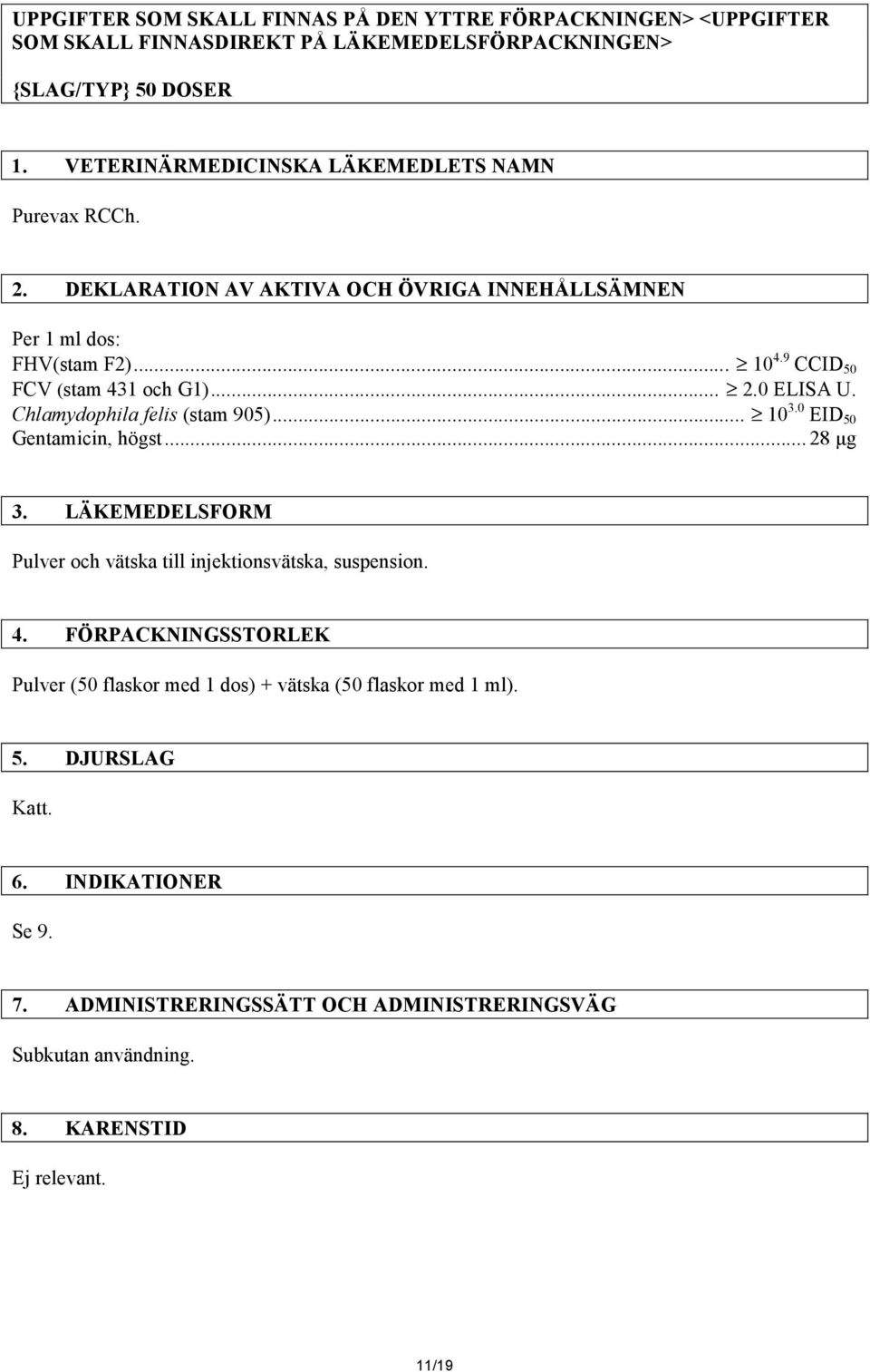 Chlamydophila felis (stam 905)... 10 3.0 EID 50 Gentamicin, högst... 28 µg 3. LÄKEMEDELSFORM Pulver och vätska till injektionsvätska, suspension. 4.