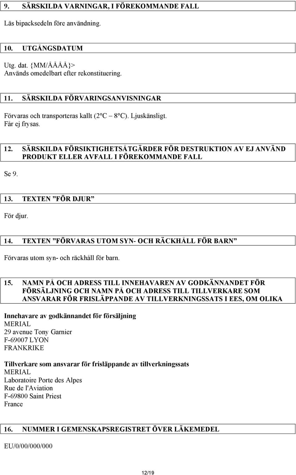 SÄRSKILDA FÖRSIKTIGHETSÅTGÄRDER FÖR DESTRUKTION AV EJ ANVÄND PRODUKT ELLER AVFALL I FÖREKOMMANDE FALL Se 9. 13. TEXTEN FÖR DJUR För djur. 14.