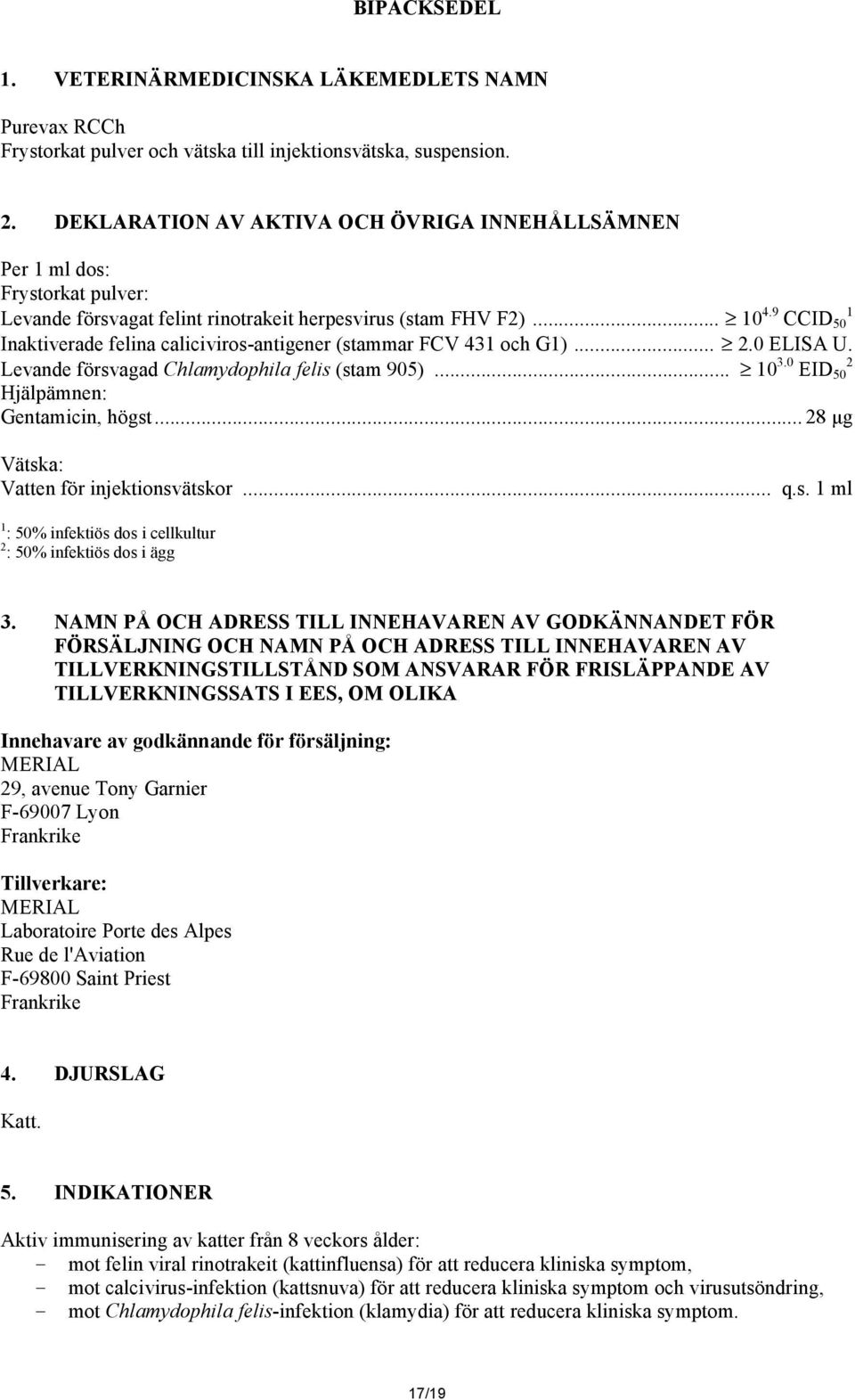 9 CCID 50 1 Inaktiverade felina caliciviros-antigener (stammar FCV 431 och G1)... 2.0 ELISA U. Levande försvagad Chlamydophila felis (stam 905)... 10 3.0 EID 50 2 Hjälpämnen: Gentamicin, högst.