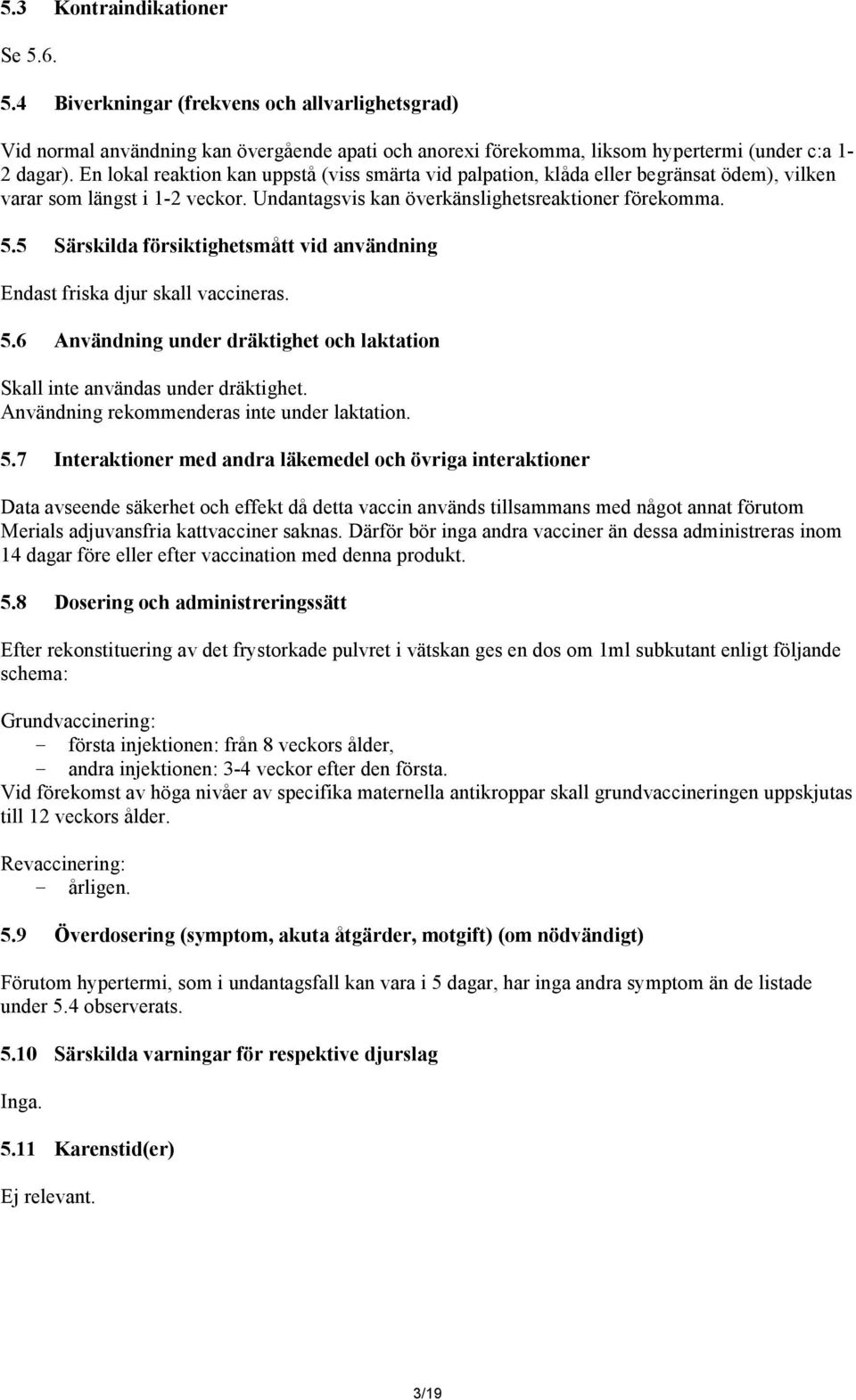 5 Särskilda försiktighetsmått vid användning Endast friska djur skall vaccineras. 5.6 Användning under dräktighet och laktation Skall inte användas under dräktighet.