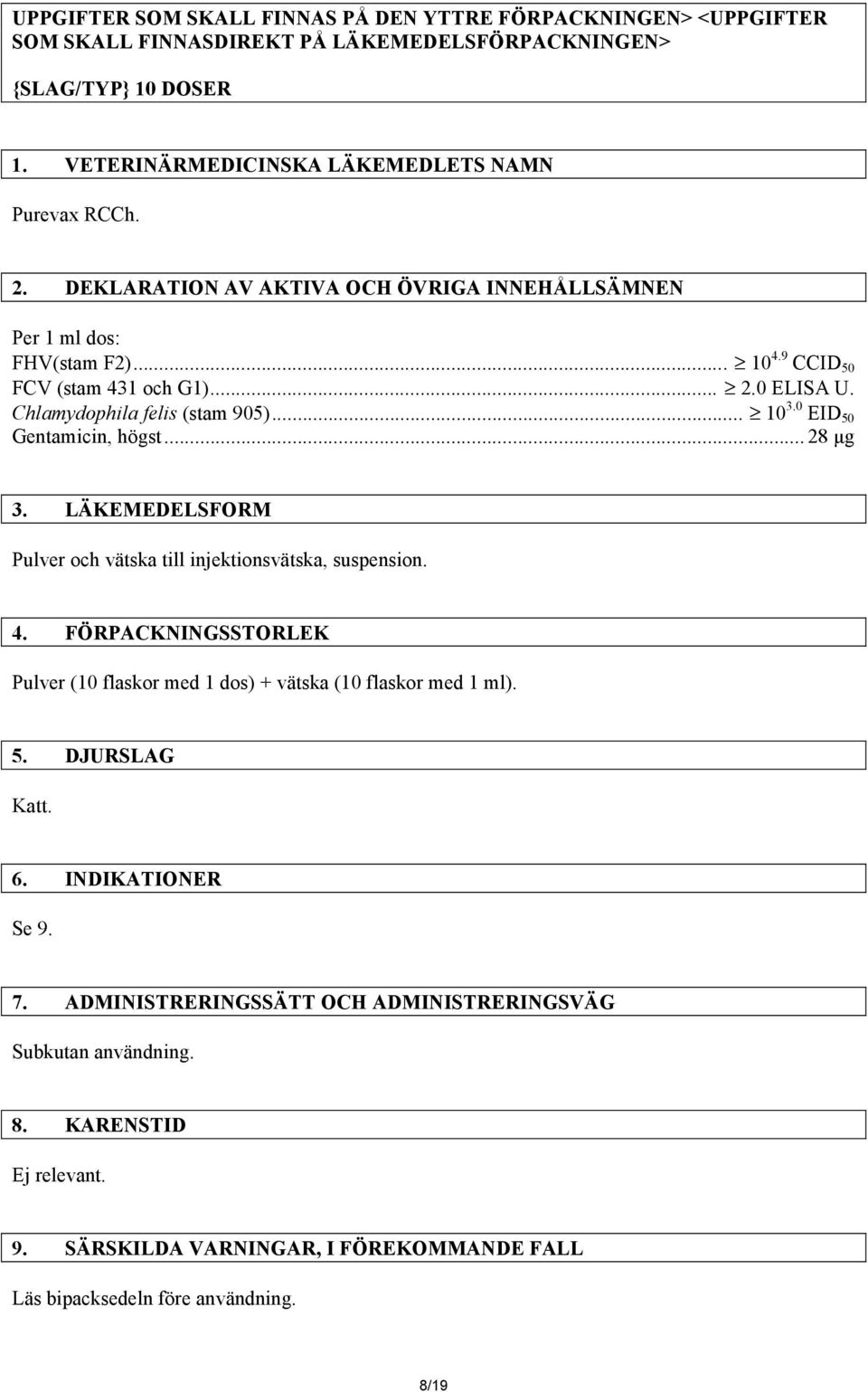 0 EID 50 Gentamicin, högst... 28 µg 3. LÄKEMEDELSFORM Pulver och vätska till injektionsvätska, suspension. 4. FÖRPACKNINGSSTORLEK Pulver (10 flaskor med 1 dos) + vätska (10 flaskor med 1 ml).