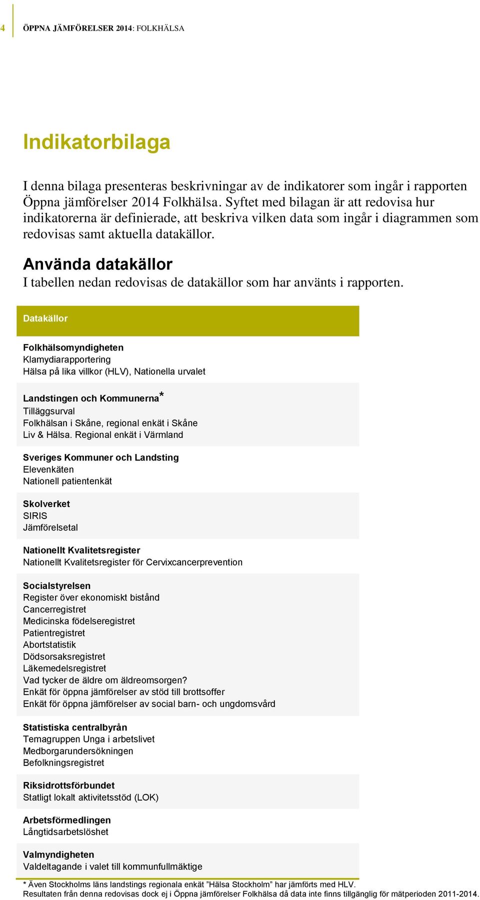 Använda datakällor I tabellen nedan redovisas de datakällor som har använts i rapporten.
