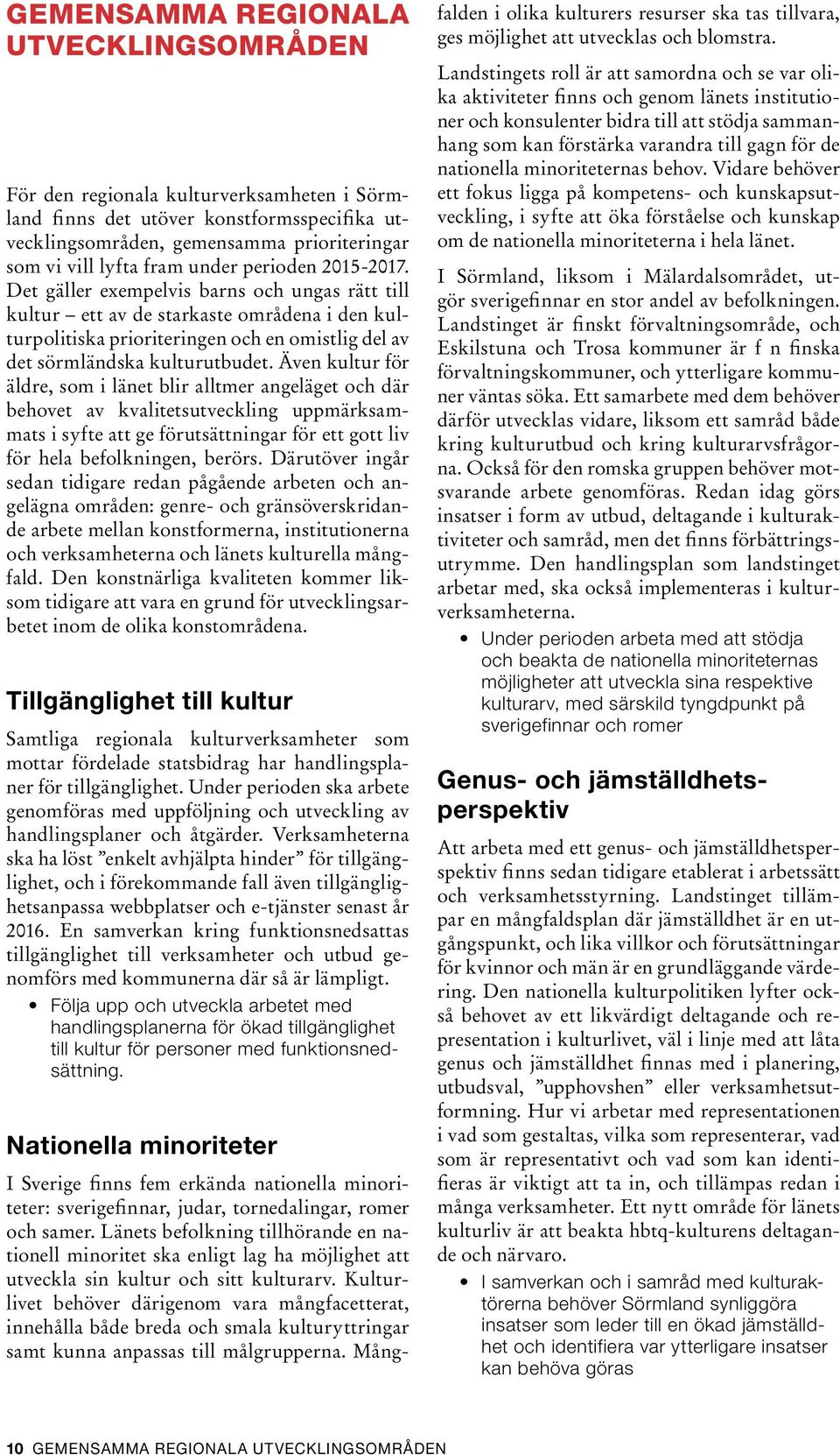 Även kultur för äldre, som i länet blir alltmer angeläget och där behovet av kvalitetsutveckling uppmärksammats i syfte att ge förutsättningar för ett gott liv för hela befolkningen, berörs.