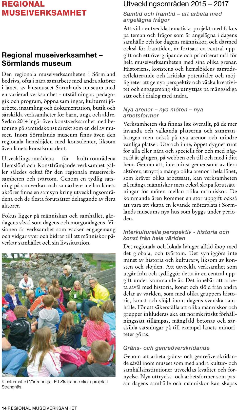 Sedan 2014 ingår även konstverksamhet med betoning på samtidskonst direkt som en del av museet.