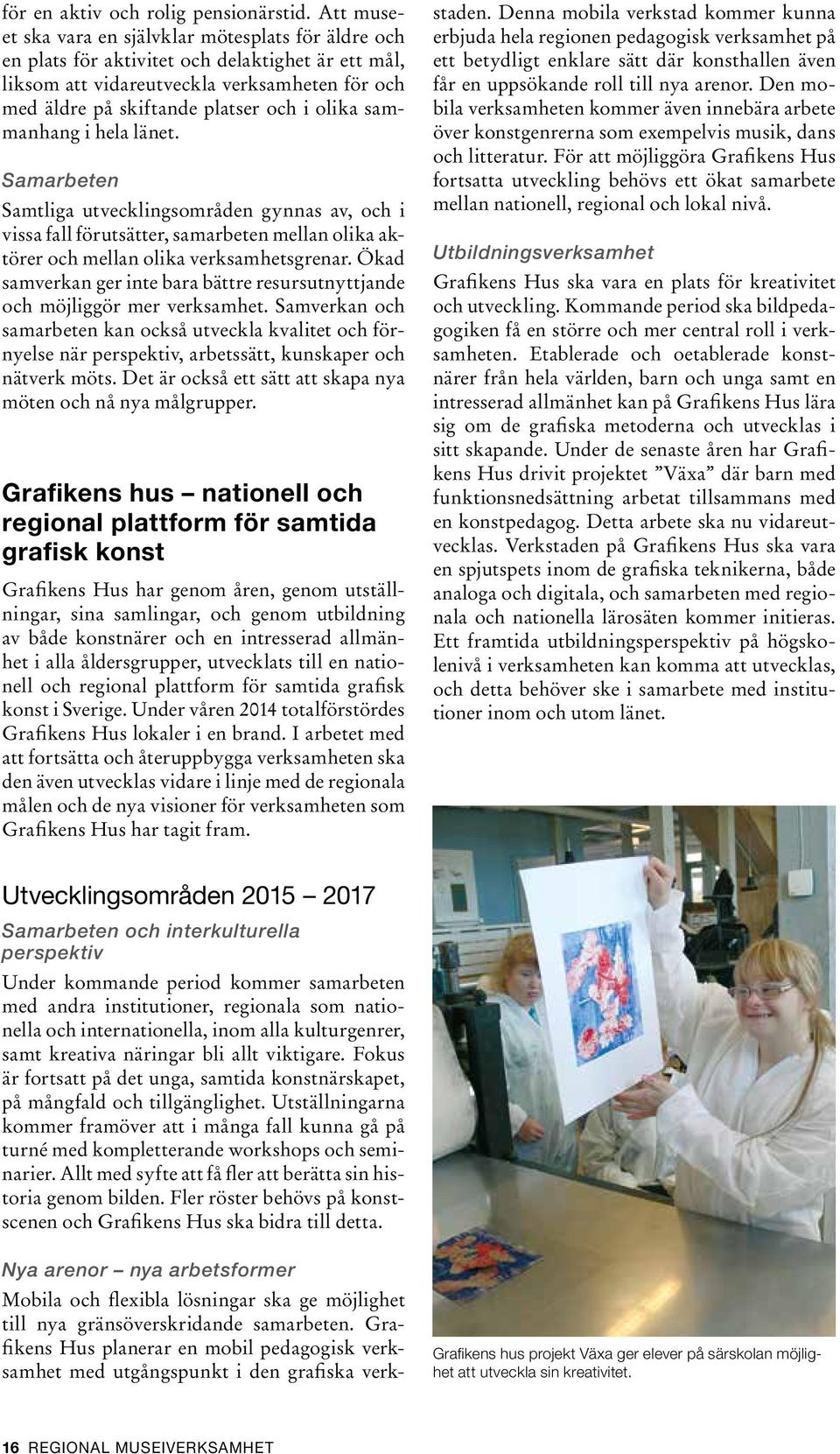 sammanhang i hela länet. Samarbeten Samtliga utvecklingsområden gynnas av, och i vissa fall förutsätter, samarbeten mellan olika aktörer och mellan olika verksamhetsgrenar.
