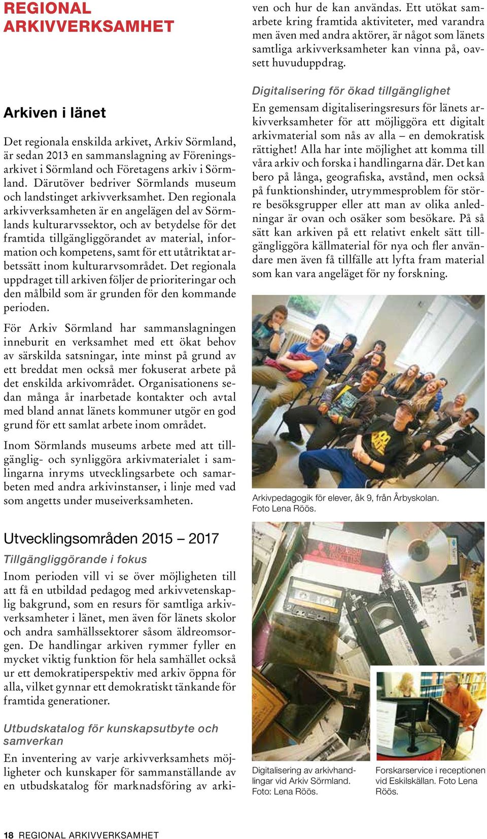 Den regionala arkivverksamheten är en angelägen del av Sörmlands kulturarvssektor, och av betydelse för det framtida tillgängliggörandet av material, information och kompetens, samt för ett