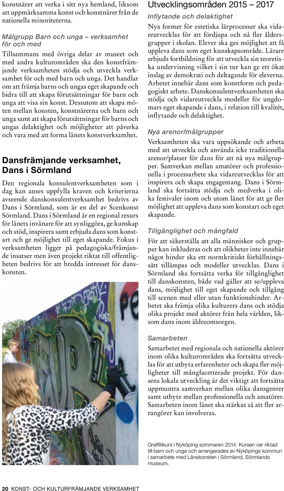och unga. Det handlar om att främja barns och ungas eget skapande och bidra till att skapa förutsättningar för barn och unga att visa sin konst.