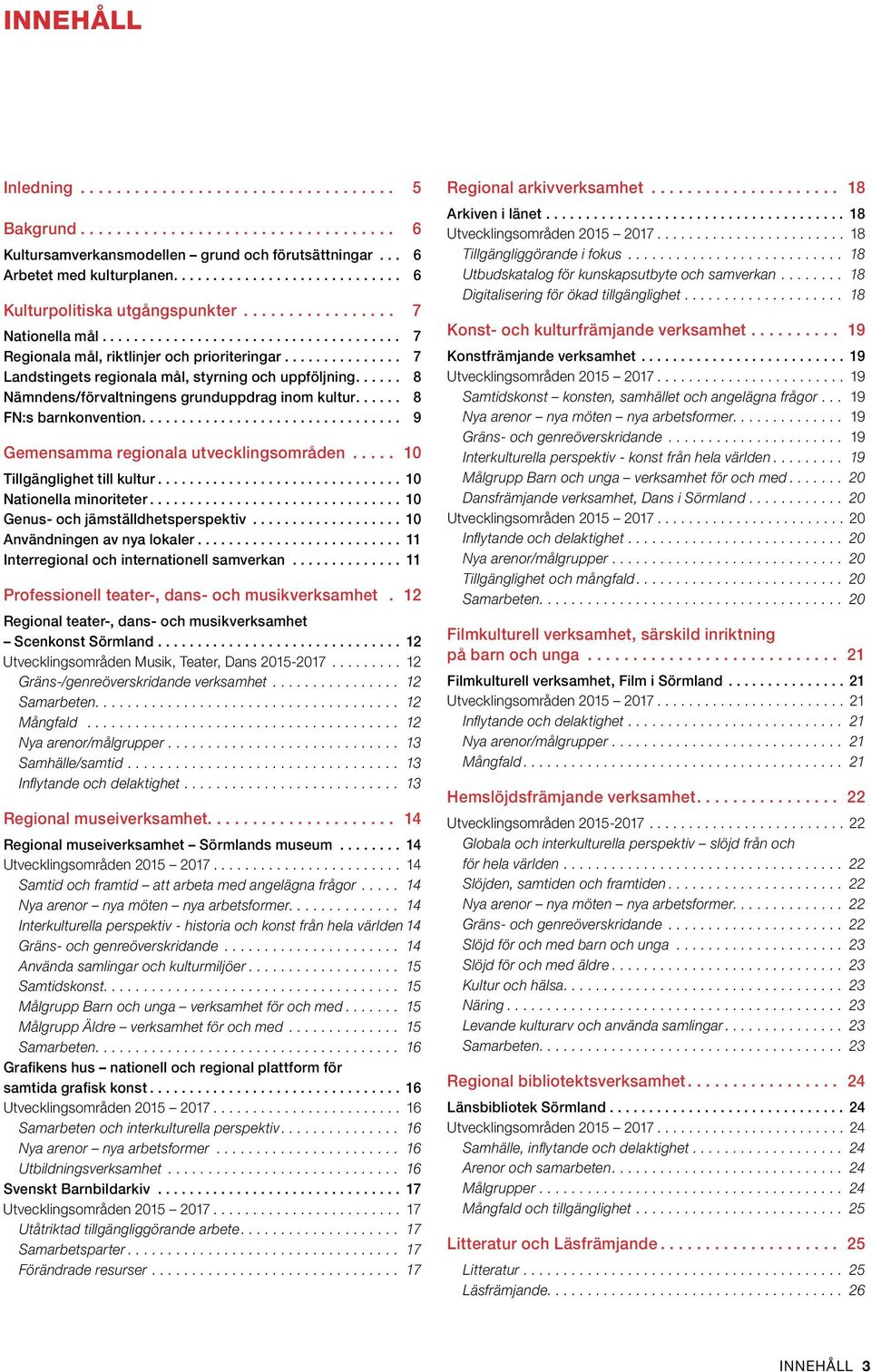 ... 8 FN:s barnkonvention.... 9 Gemensamma regionala utvecklingsområden... 10 Tillgänglighet till kultur... 10 Nationella minoriteter... 10 Genus- och jämställdhetsperspektiv.