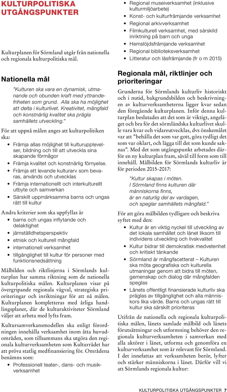 Kreativitet, mångfald och konstnärlig kvalitet ska prägla samhällets utveckling.