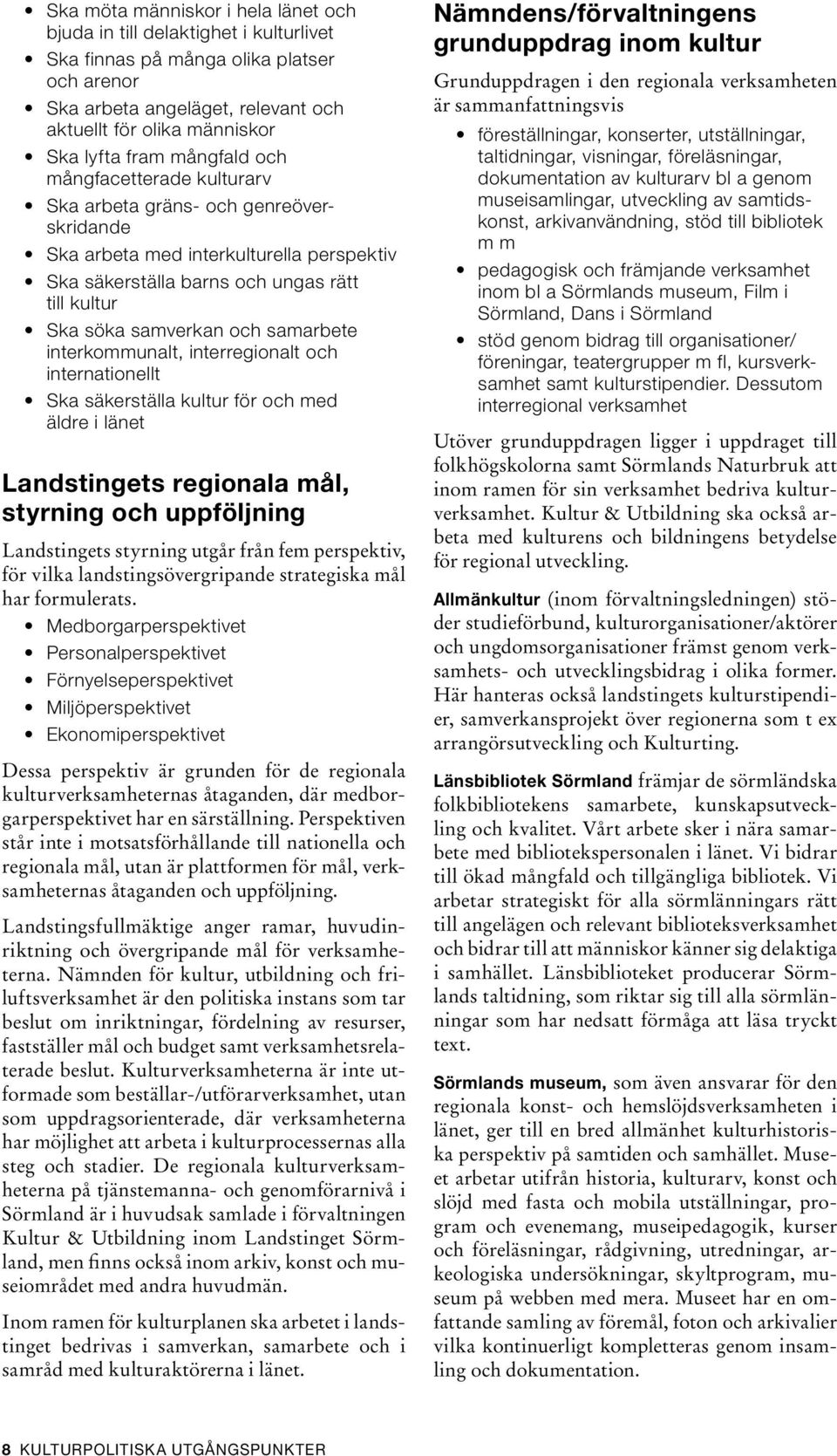 samarbete interkommunalt, interregionalt och internationellt Ska säkerställa kultur för och med äldre i länet Landstingets regionala mål, styrning och uppföljning Landstingets styrning utgår från fem