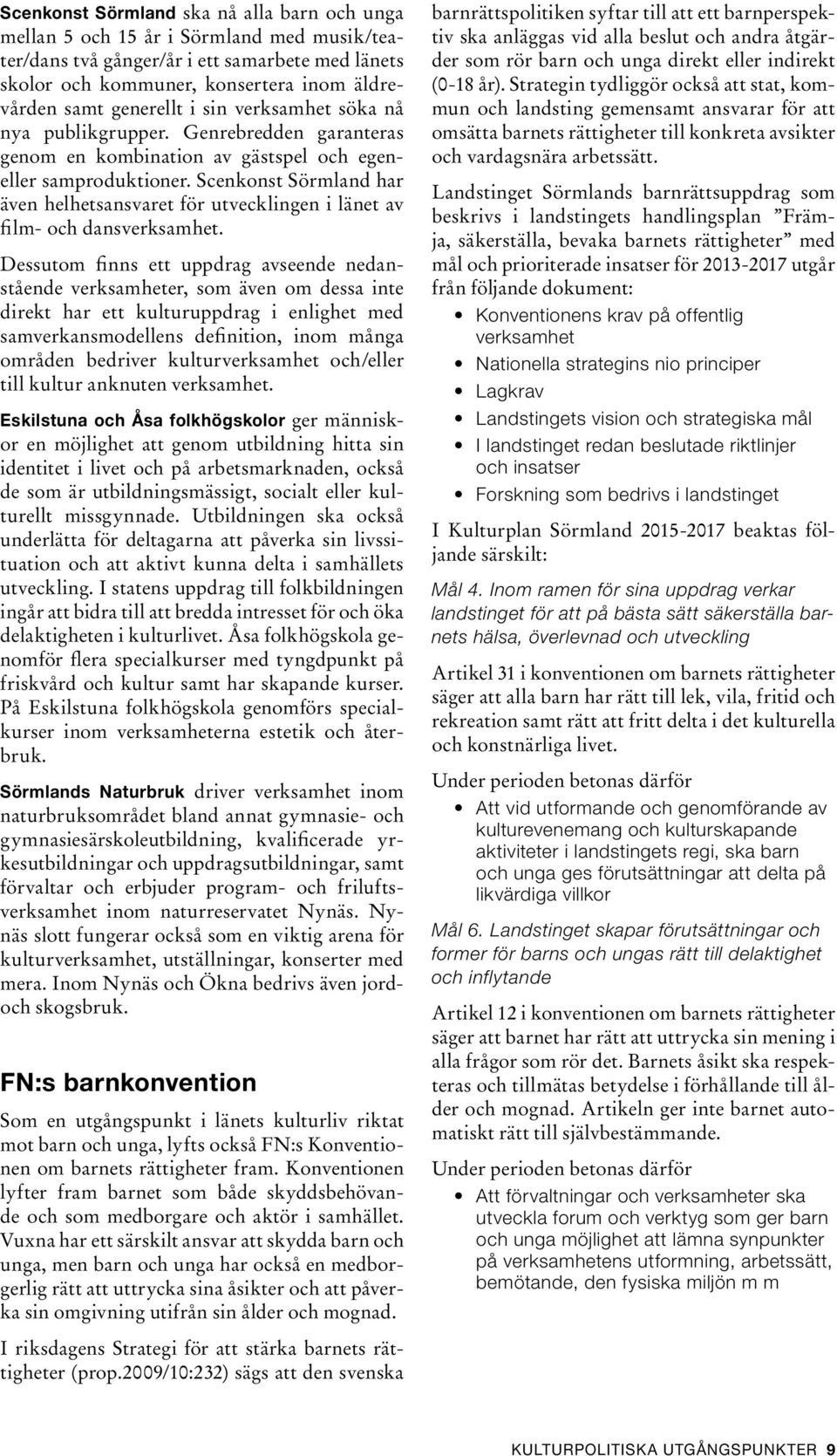 Scenkonst Sörmland har även helhetsansvaret för utvecklingen i länet av film- och dansverksamhet.