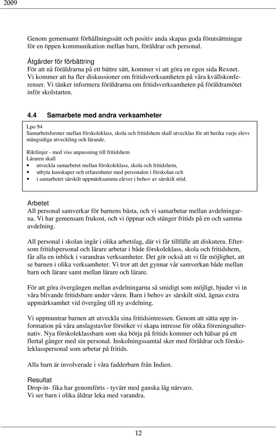 Vi tänker informera föräldrarna om fritidsverksamheten på föräldramötet inför skolstarten. 4.