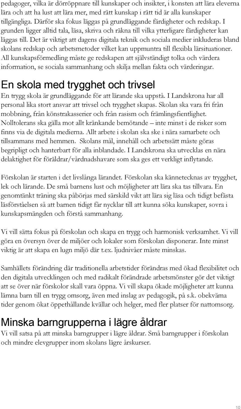 Det är viktigt att dagens digitala teknik och sociala medier inkluderas bland skolans redskap och arbetsmetoder vilket kan uppmuntra till flexibla lärsituationer.